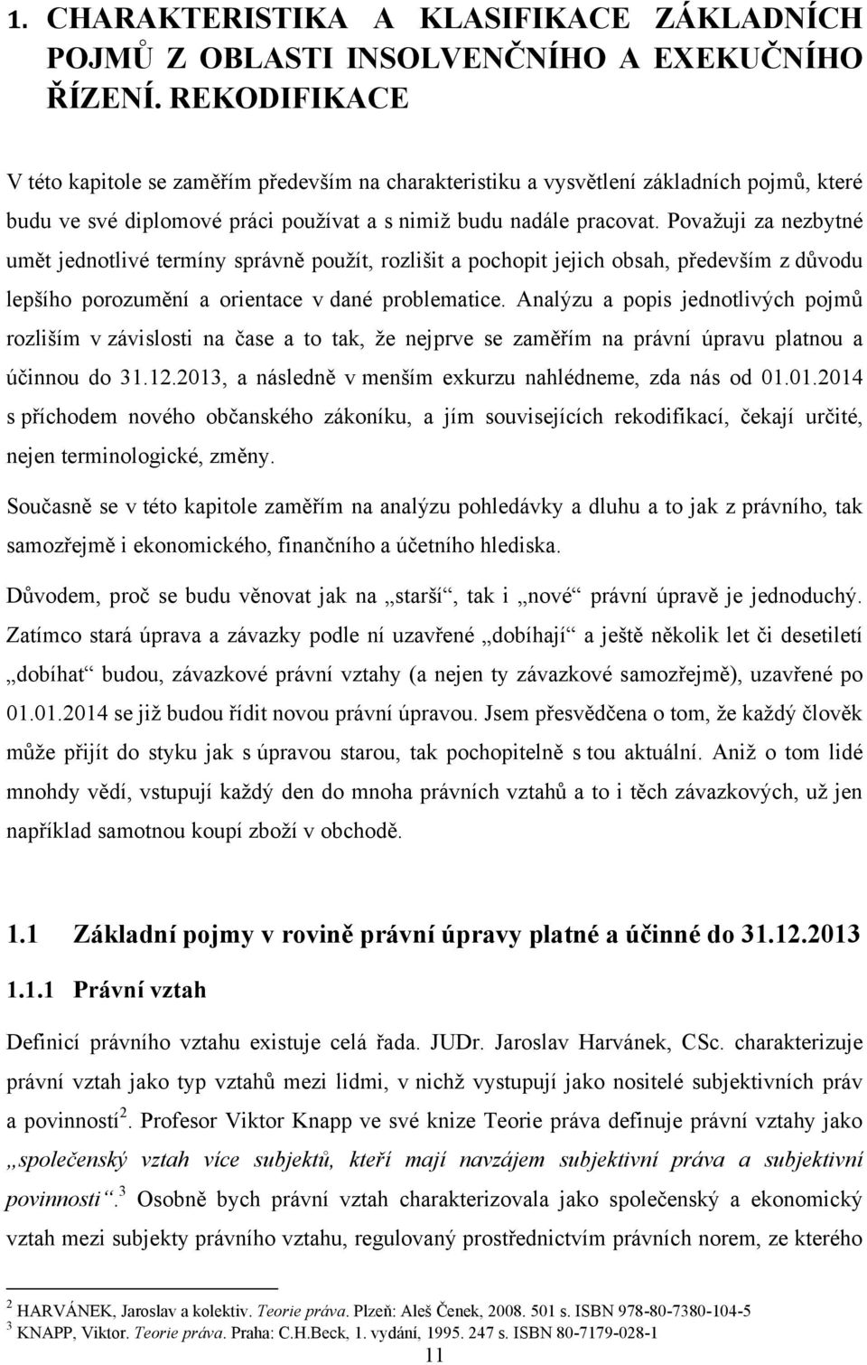 Povaţuji za nezbytné umět jednotlivé termíny správně pouţít, rozlišit a pochopit jejich obsah, především z důvodu lepšího porozumění a orientace v dané problematice.