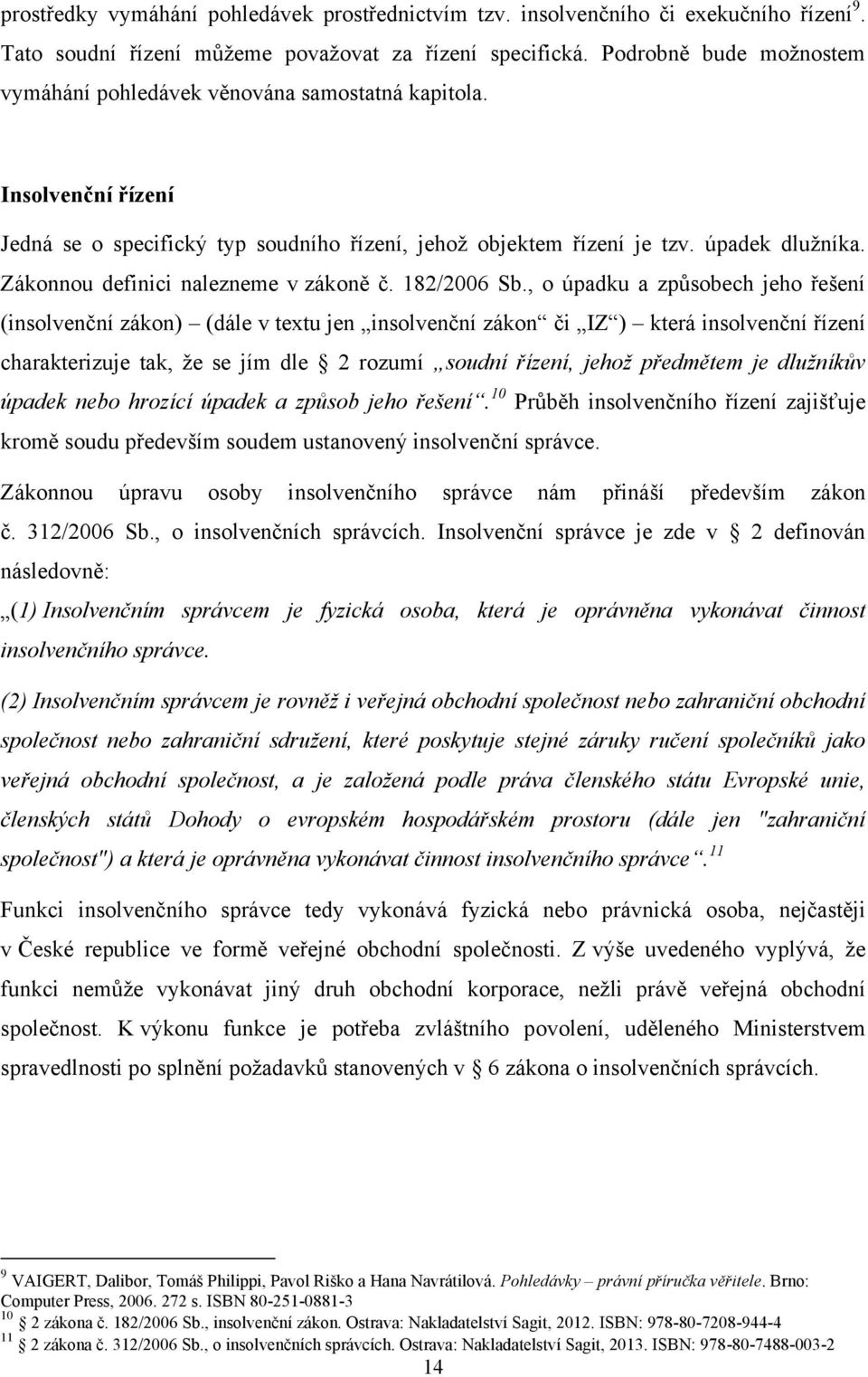 Zákonnou definici nalezneme v zákoně č. 182/2006 Sb.