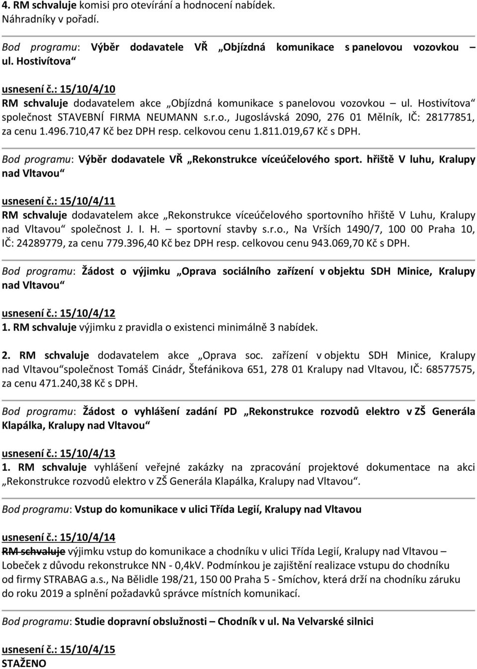 496.710,47 Kč bez DPH resp. celkovou cenu 1.811.019,67 Kč s DPH. Bod programu: Výběr dodavatele VŘ Rekonstrukce víceúčelového sport. hřiště V luhu, Kralupy nad Vltavou usnesení č.