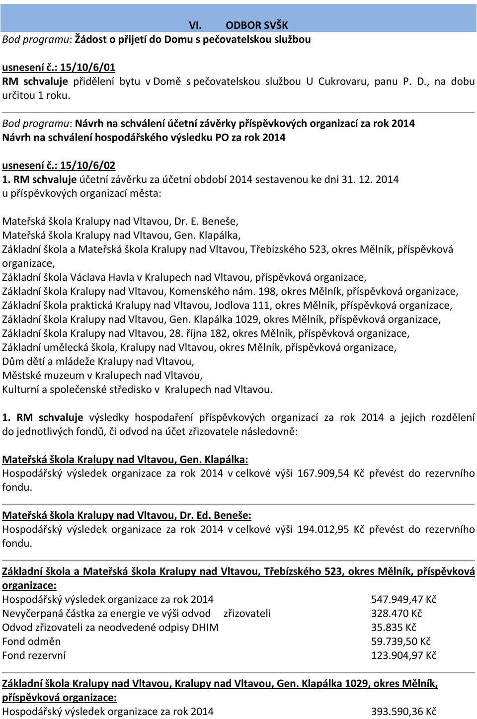 RM schvaluje účetní závěrku za účetní období 2014 sestavenou ke dni 31. 12. 2014 u příspěvkových organizací města: Mateřská škola Kralupy nad Vltavou, Dr. E.