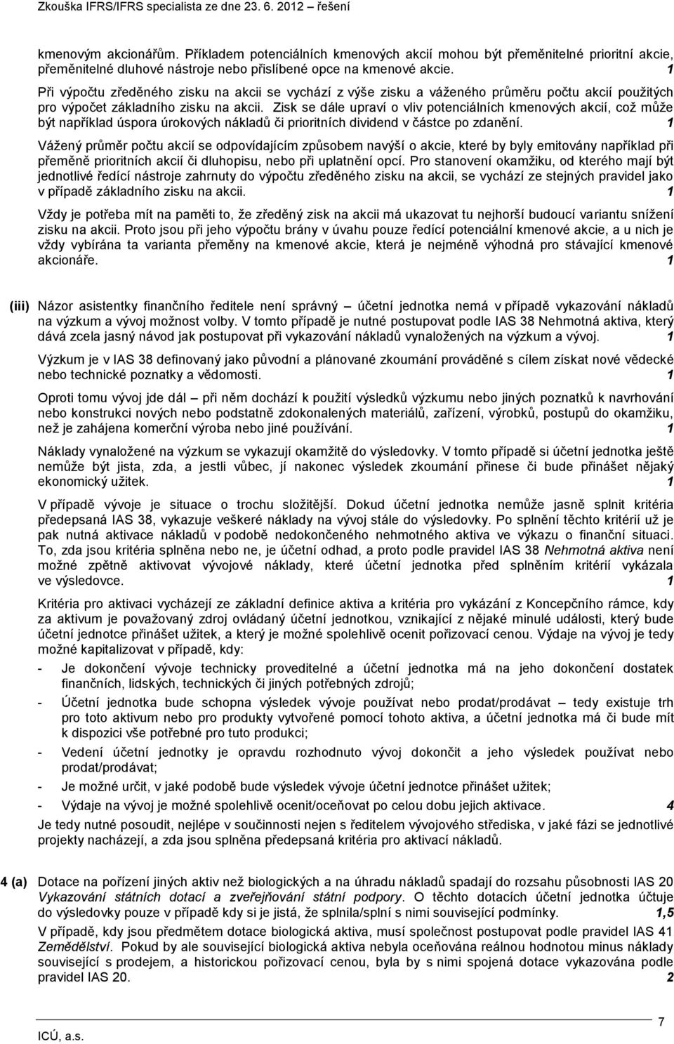 Zisk se dále upraví o vliv potenciálních kmenových akcií, což může být například úspora úrokových nákladů či prioritních dividend v částce po zdanění.