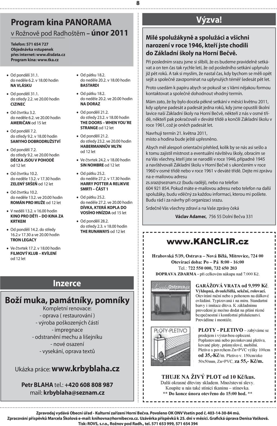 00 hodin SAMYHO DOBRODRUŽSTVÍ Od pondělí 7.2. do středy 9.2. ve 20.00 hodin DĚCKA JSOU V POHODĚ od 12 let Od čtvrtku 10.2. do neděle 13.2. v 17.30 hodin ZELENÝ SRŠEŇ od 12 let Od čtvrtku 10.2. do neděle 13.2. ve 20.00 hodin ROMÁN PRO MUŽE od 12 let V neděli 13.