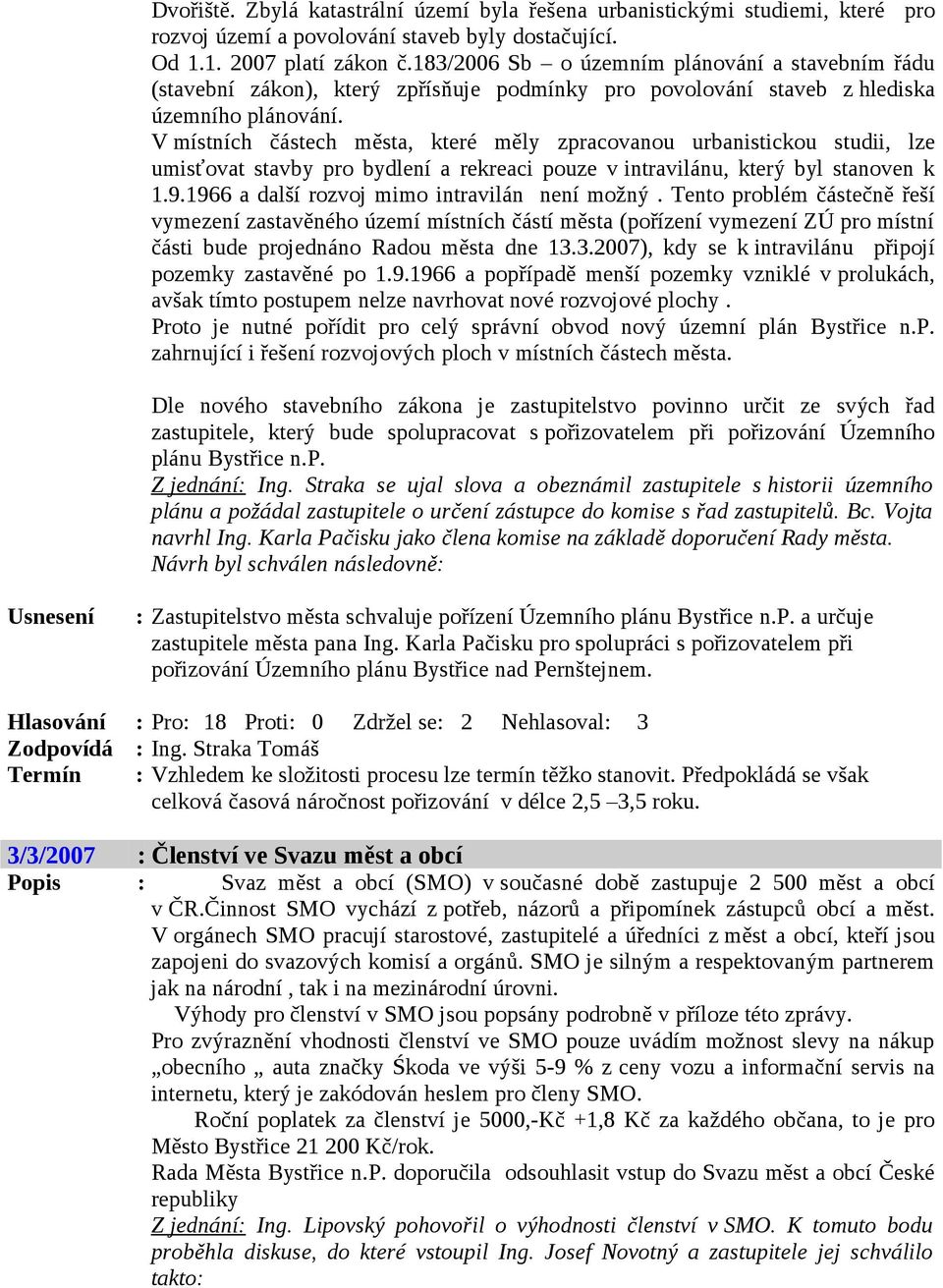 V místních částech města, které měly zpracovanou urbanistickou studii, lze umisťovat stavby pro bydlení a rekreaci pouze v intravilánu, který byl stanoven k 1.9.