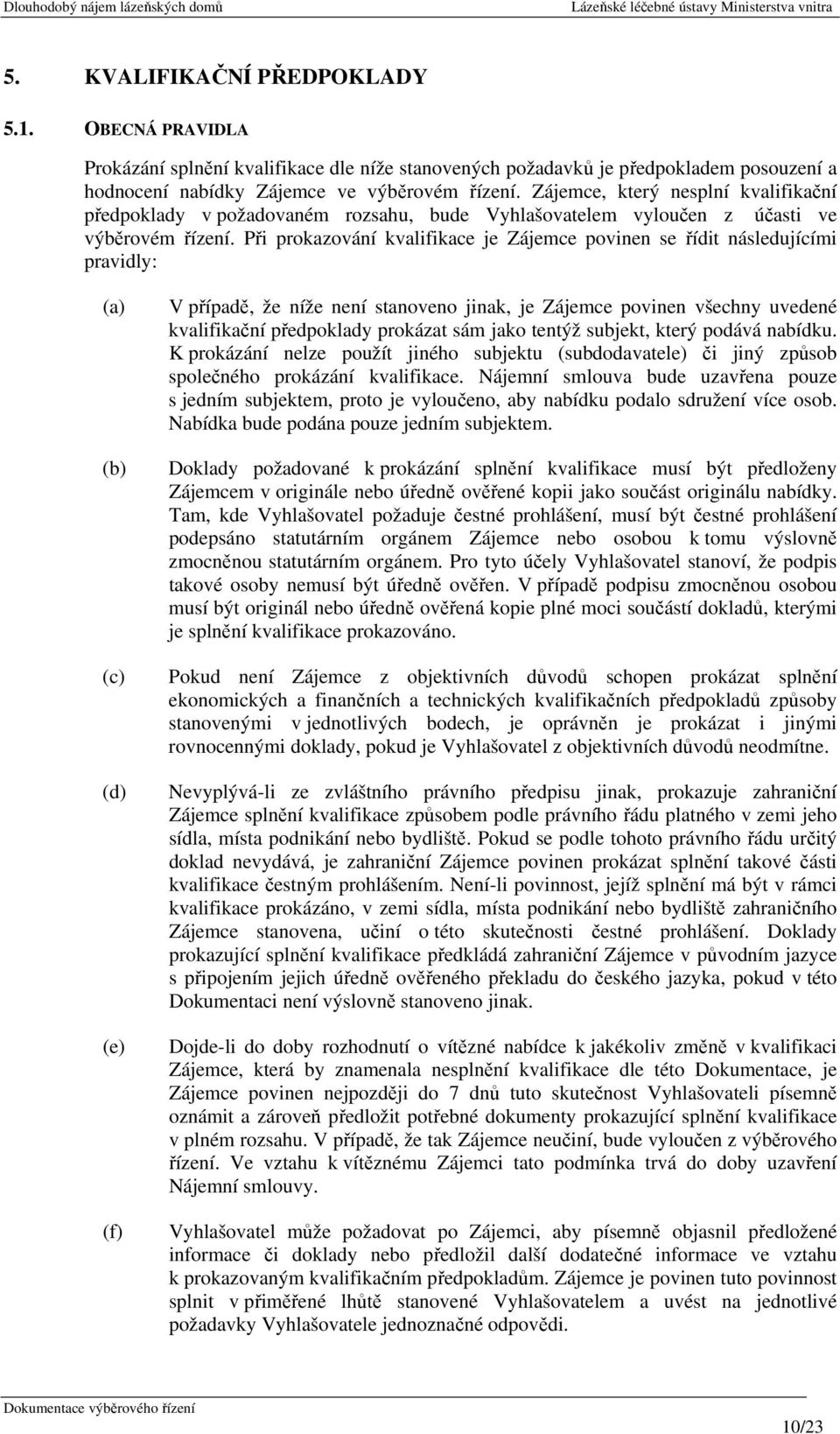 Při prokazování kvalifikace je Zájemce povinen se řídit následujícími pravidly: (a) (b) (c) (d) (e) (f) V případě, že níže není stanoveno jinak, je Zájemce povinen všechny uvedené kvalifikační