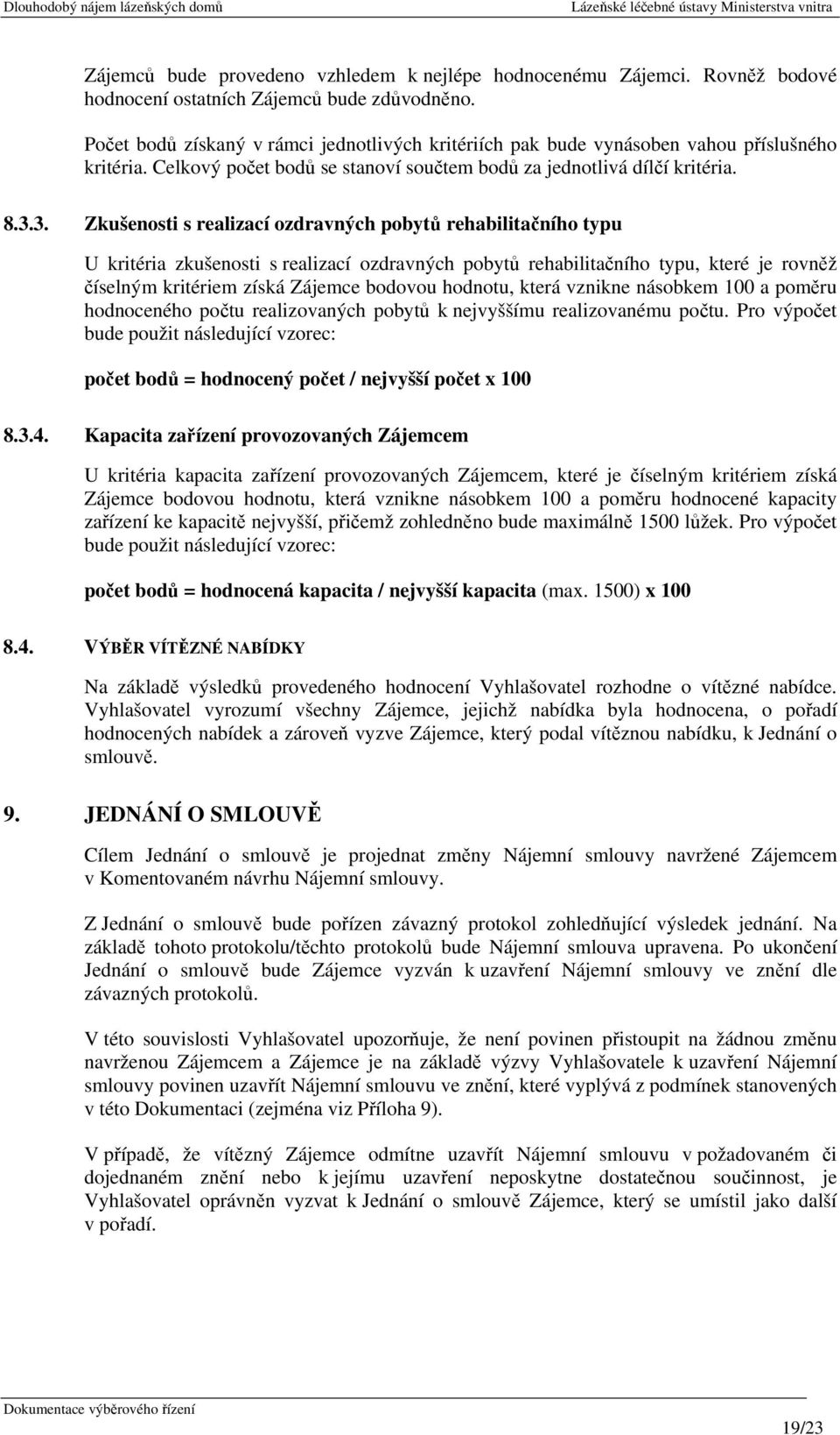 3. Zkušenosti s realizací ozdravných pobytů rehabilitačního typu U kritéria zkušenosti s realizací ozdravných pobytů rehabilitačního typu, které je rovněž číselným kritériem získá Zájemce bodovou