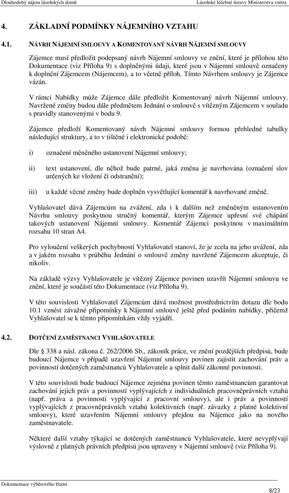 jsou v Nájemní smlouvě označeny k doplnění Zájemcem (Nájemcem), a to včetně příloh. Tímto Návrhem smlouvy je Zájemce vázán.