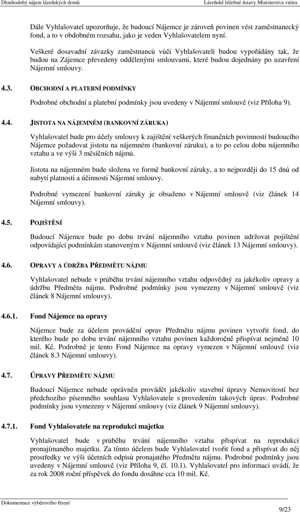 OBCHODNÍ A PLATEBNÍ PODMÍNKY Podrobné obchodní a platební podmínky jsou uvedeny v Nájemní smlouvě (viz Příloha 9). 4.