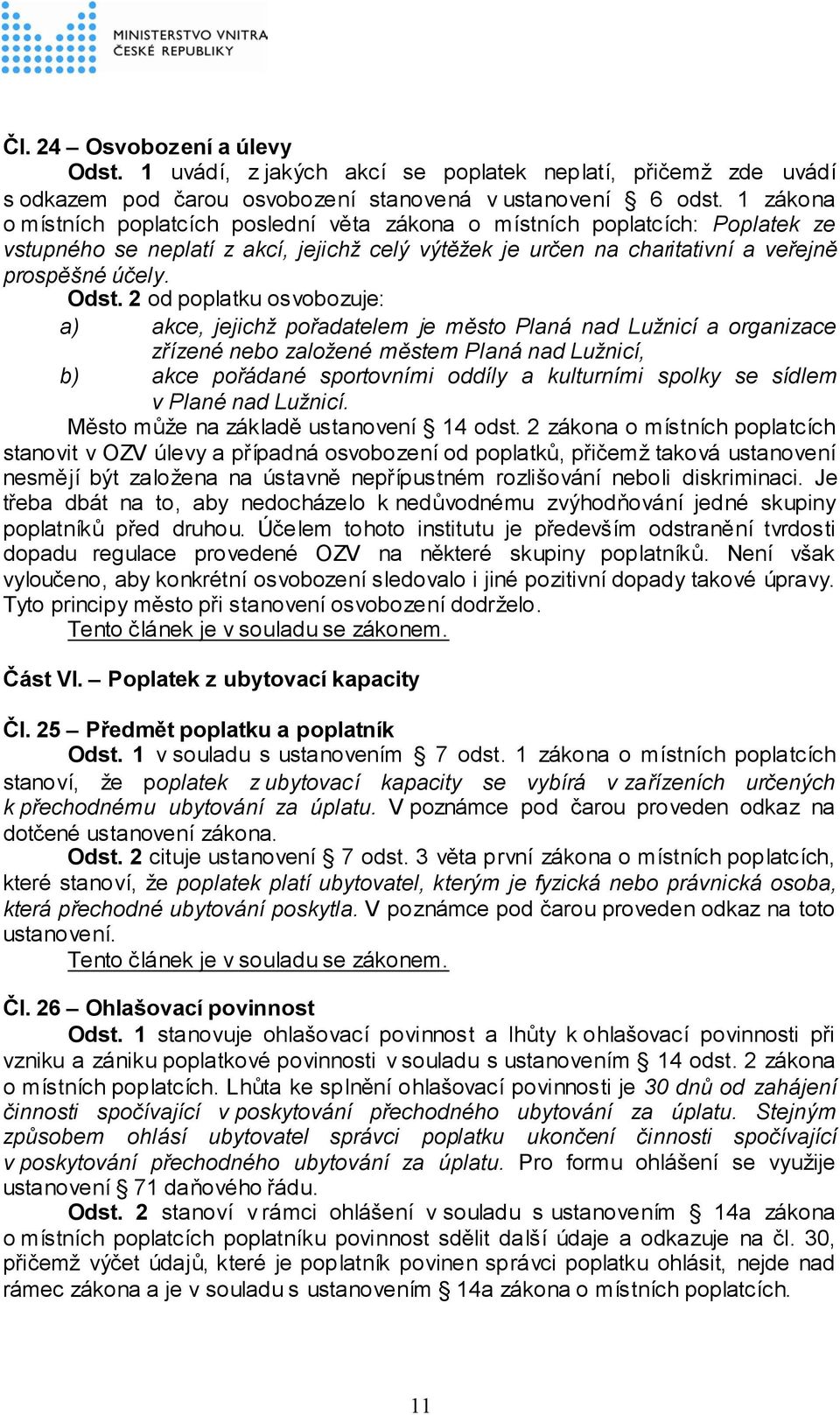 2 od poplatku osvobozuje: a) akce, jejichž pořadatelem je město Planá nad Lužnicí a organizace zřízené nebo založené městem Planá nad Lužnicí, b) akce pořádané sportovními oddíly a kulturními spolky