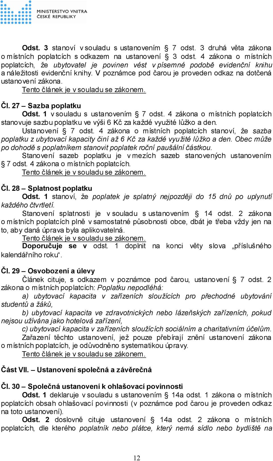 27 Sazba poplatku Odst. 1 v souladu s ustanovením 7 odst. 4 zákona o místních poplatcích stanovuje sazbu poplatku ve výši 6 Kč za každé využité lůžko a den. Ustanovení 7 odst.