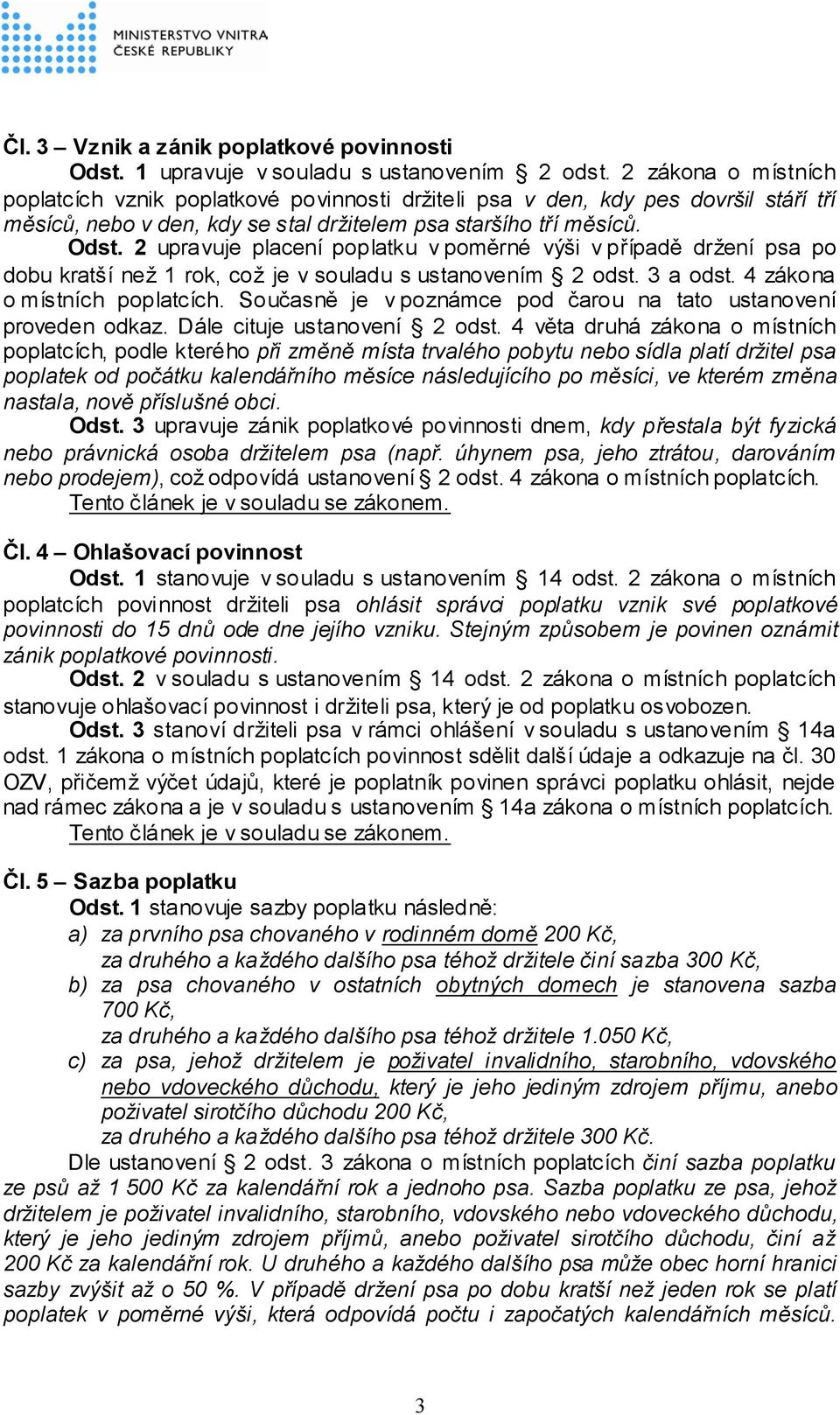 2 upravuje placení poplatku v poměrné výši v případě držení psa po dobu kratší než 1 rok, což je v souladu s ustanovením 2 odst. 3 a odst. 4 zákona o místních poplatcích.