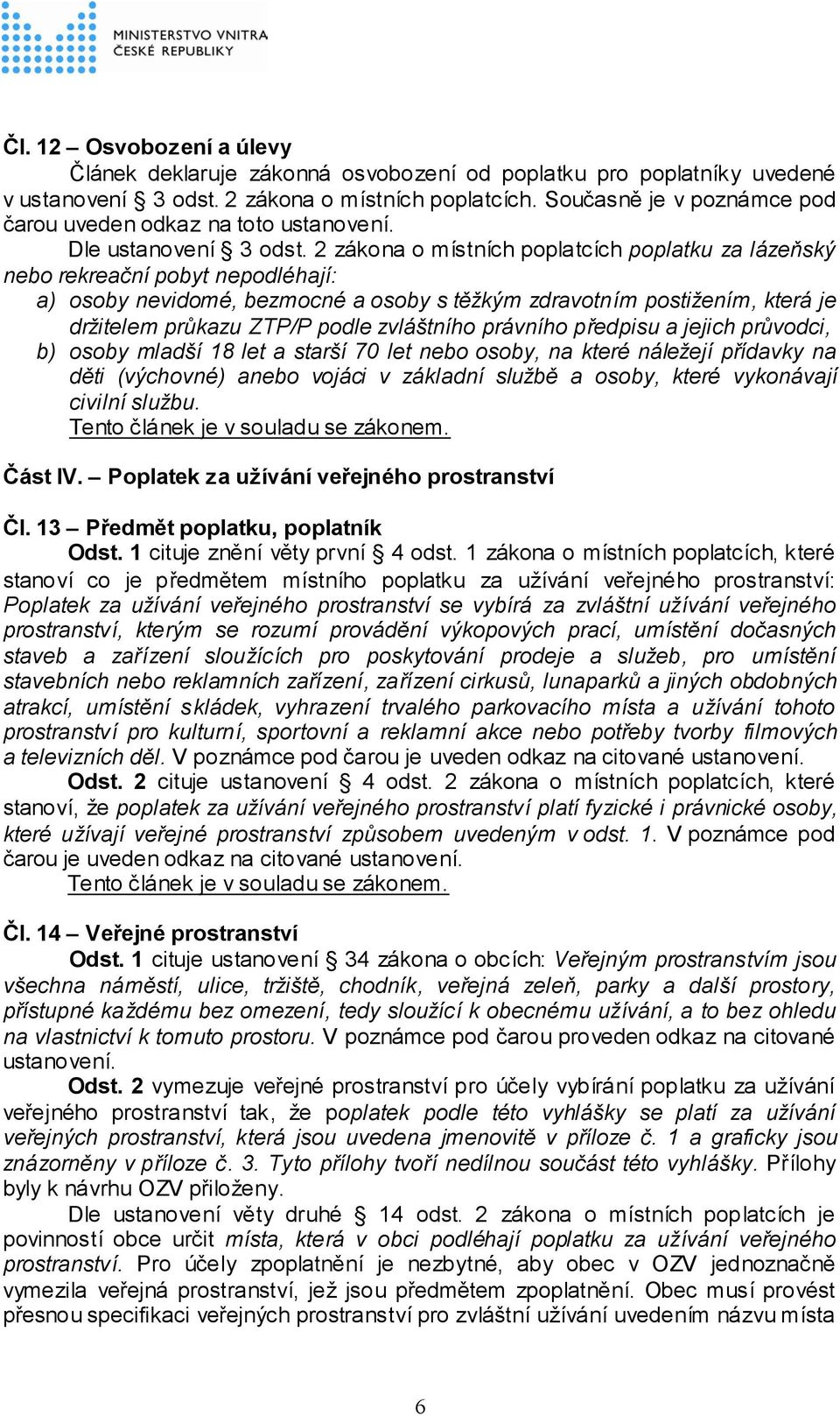 2 zákona o místních poplatcích poplatku za lázeňský nebo rekreační pobyt nepodléhají: a) osoby nevidomé, bezmocné a osoby s těžkým zdravotním postižením, která je držitelem průkazu ZTP/P podle