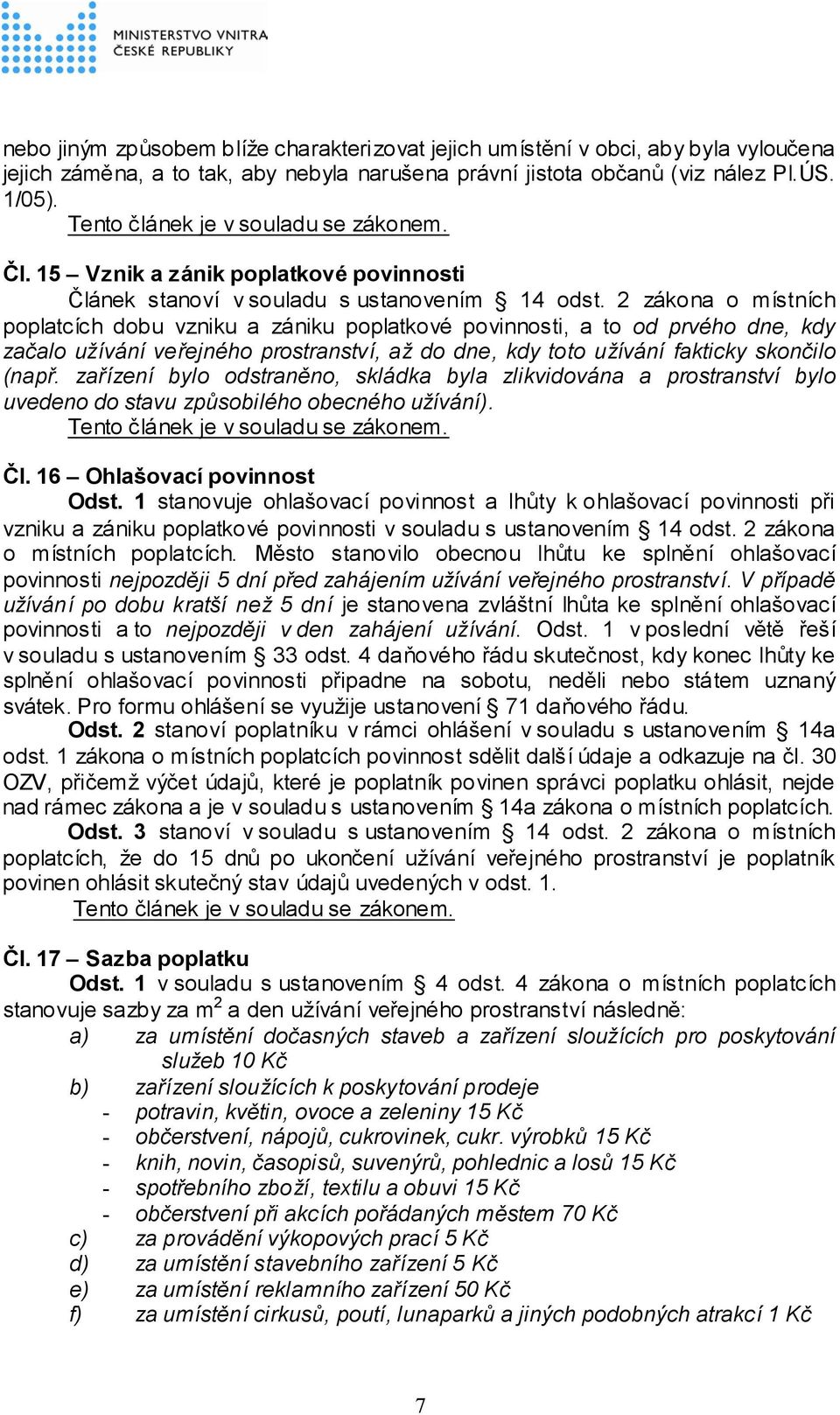 2 zákona o místních poplatcích dobu vzniku a zániku poplatkové povinnosti, a to od prvého dne, kdy začalo užívání veřejného prostranství, až do dne, kdy toto užívání fakticky skončilo (např.