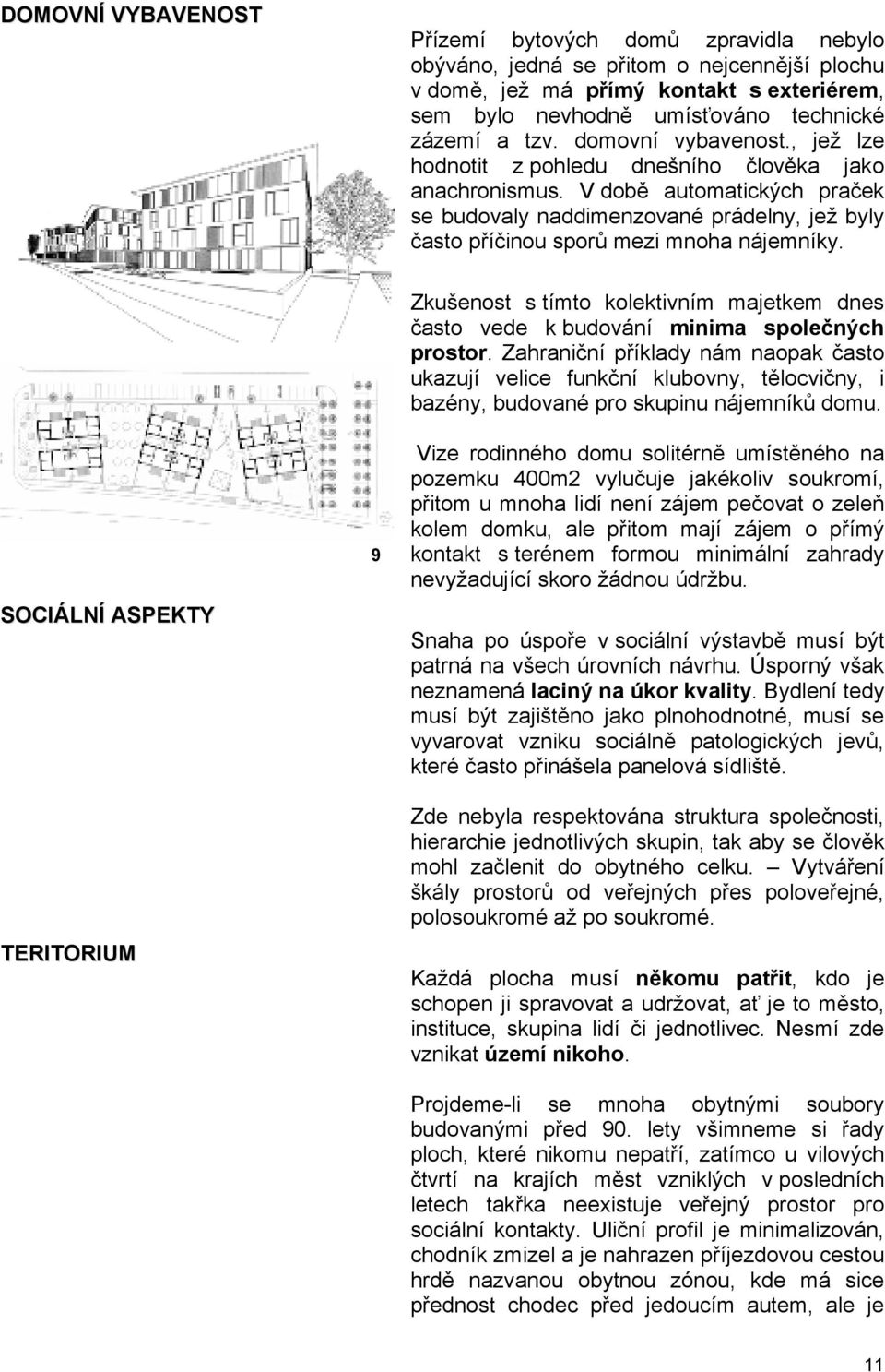 V době automatických praček se budovaly naddimenzované prádelny, jež byly často příčinou sporů mezi mnoha nájemníky.