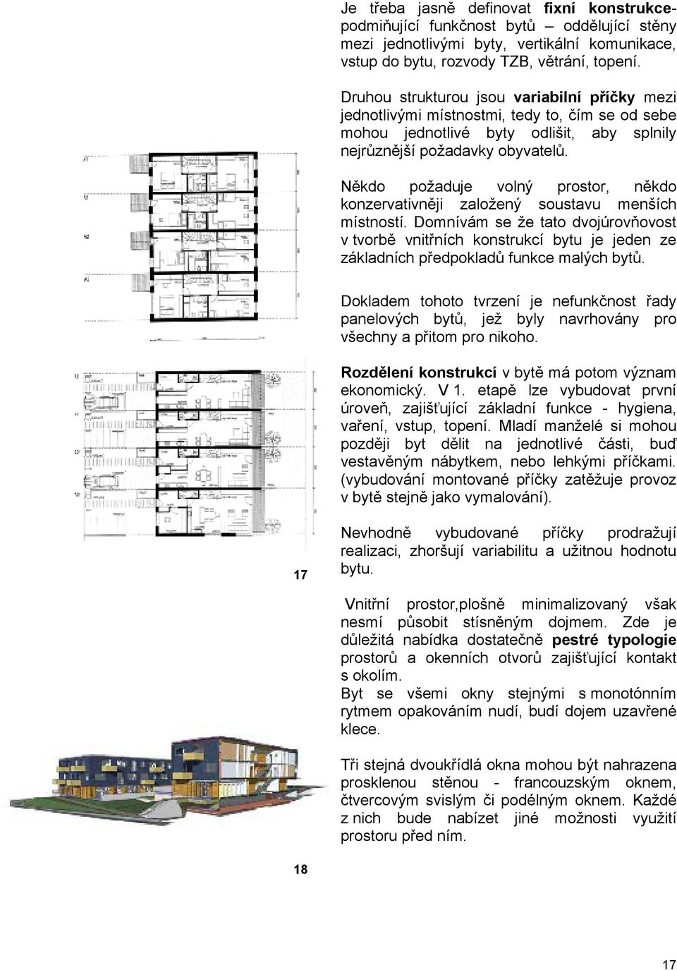 Někdo požaduje volný prostor, někdo konzervativněji založený soustavu menších místností.