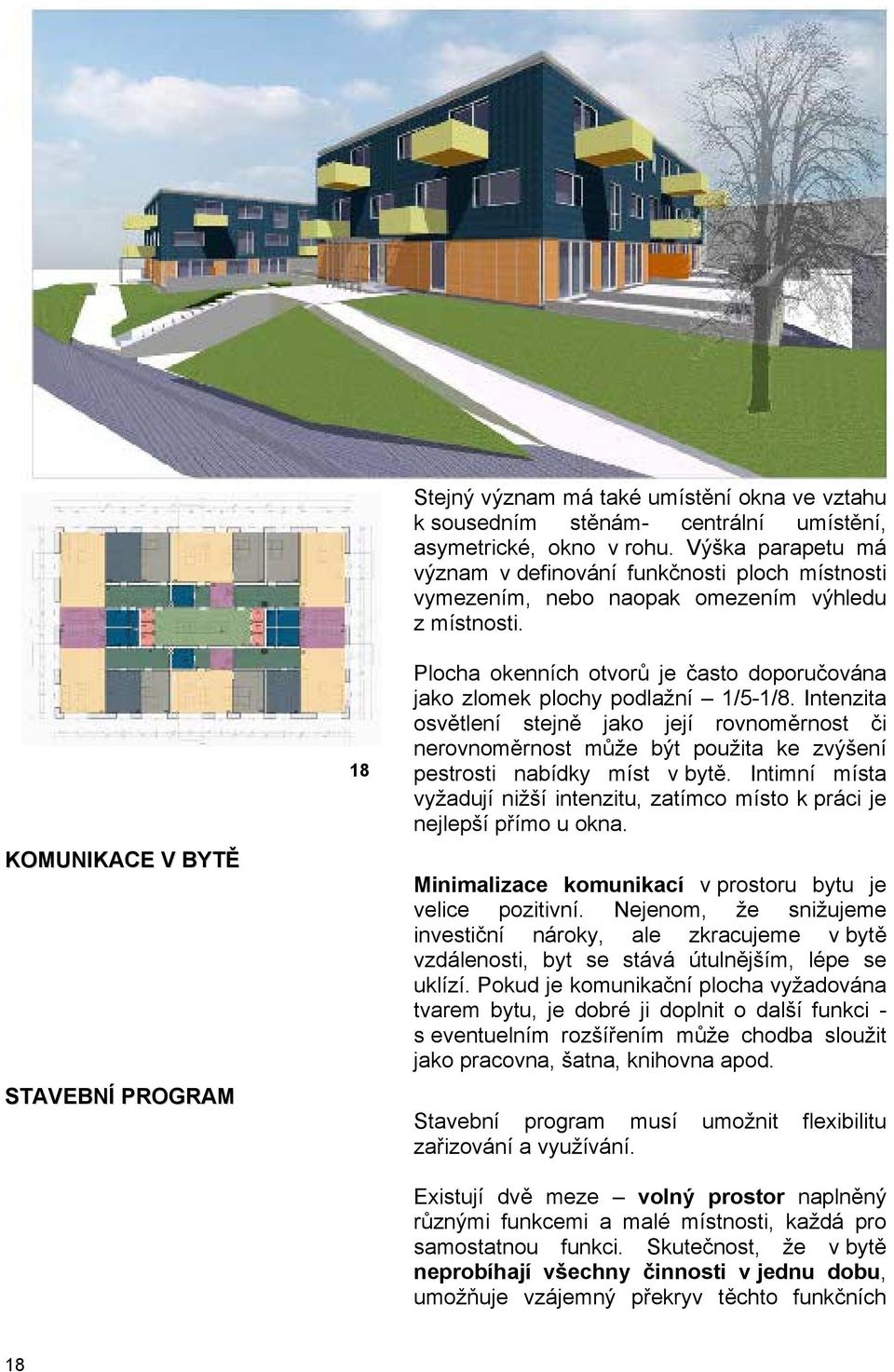 Intenzita osvětlení stejně jako její rovnoměrnost či nerovnoměrnost může být použita ke zvýšení pestrosti nabídky míst v bytě.