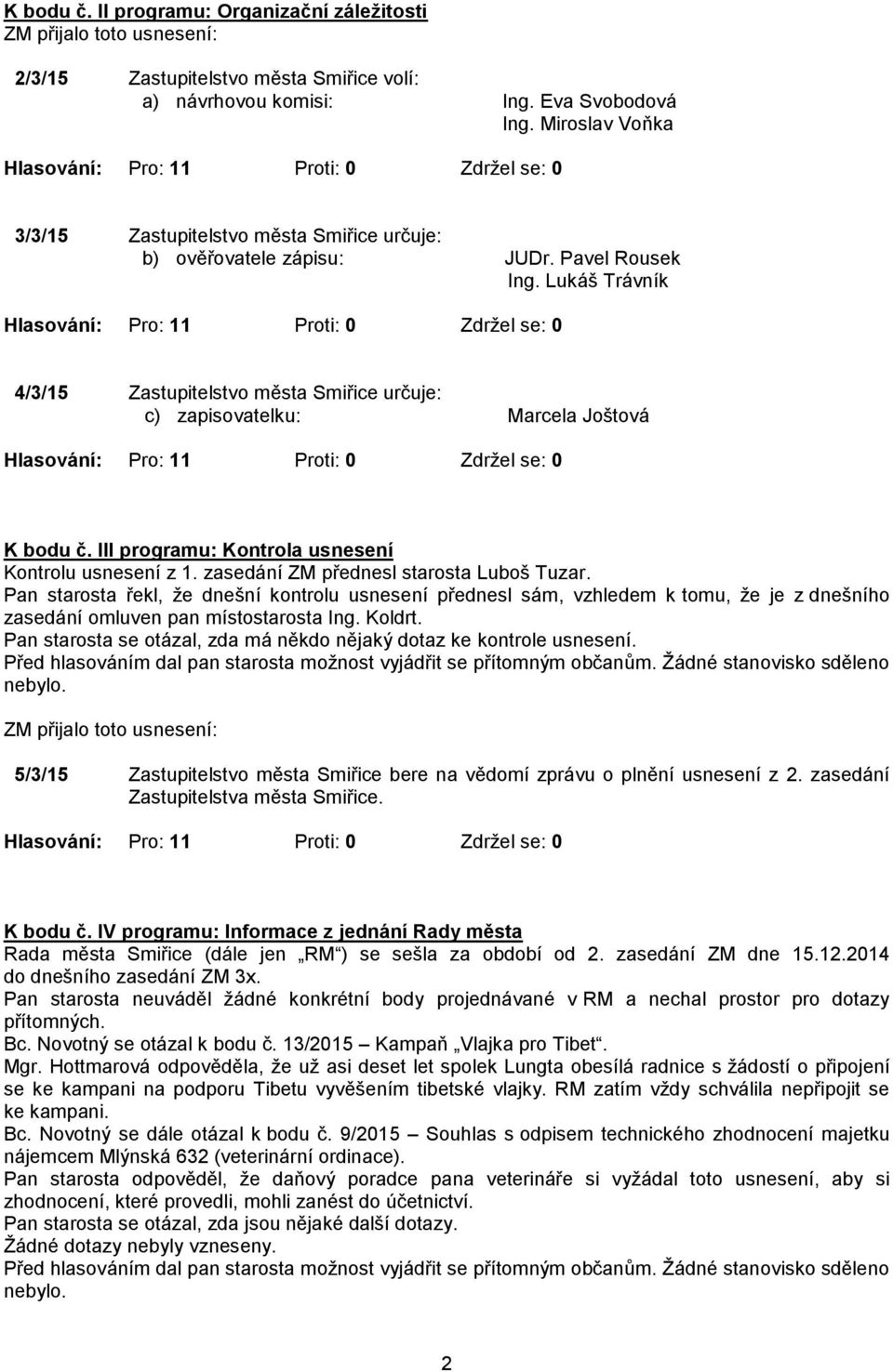 Lukáš Trávník 4/3/15 Zastupitelstvo města Smiřice určuje: c) zapisovatelku: Marcela Joštová K bodu č. III programu: Kontrola usnesení Kontrolu usnesení z 1. zasedání ZM přednesl starosta Luboš Tuzar.