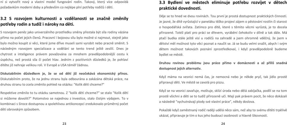 S rozvojem peněz jako univerzálního prostředku směny přestala být síla rodiny vázána přímo na počet jejich členů.