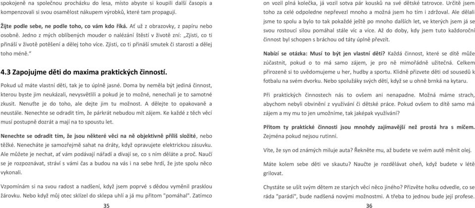 Zjisti, co ti přináší smutek či starosti a dělej toho méně. 4.3 Zapojujme děti do maxima praktických činností. Pokud už máte vlastní děti, tak je to úplně jasné.