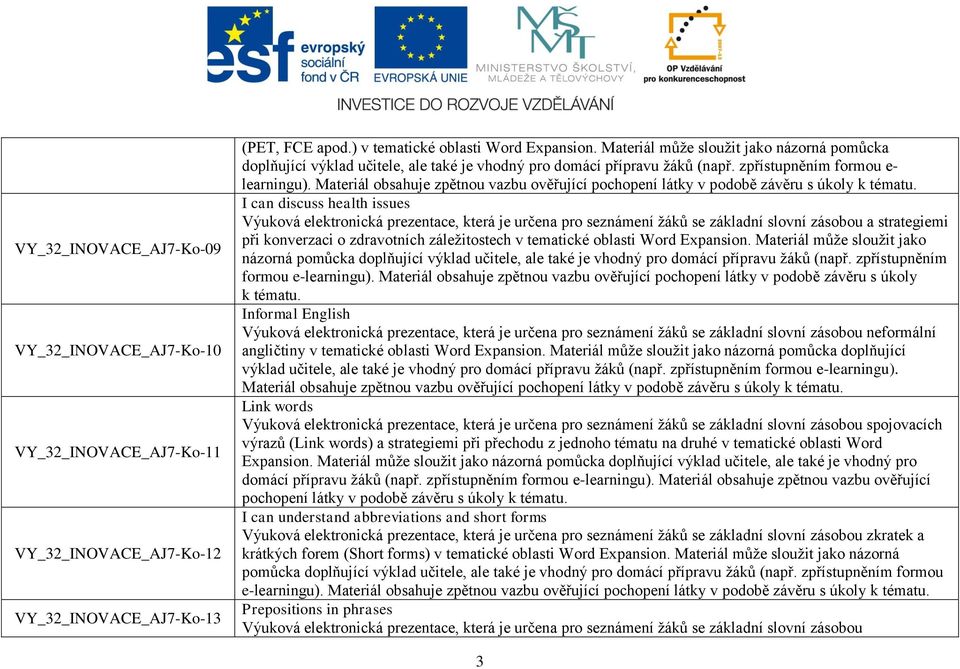 Materiál může sloužit jako názorná pomůcka doplňující výklad učitele, ale také je vhodný pro domácí přípravu žáků (např. zpřístupněním formou e-learningu).