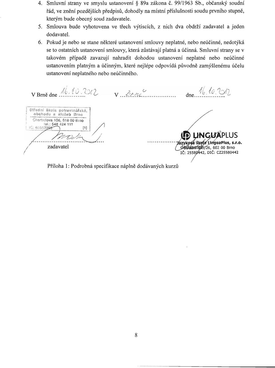 Smlouva bude vyhotovena ve třech výtiscích, z nich dva obdrží zadavatel a jeden dodavatel. 6.