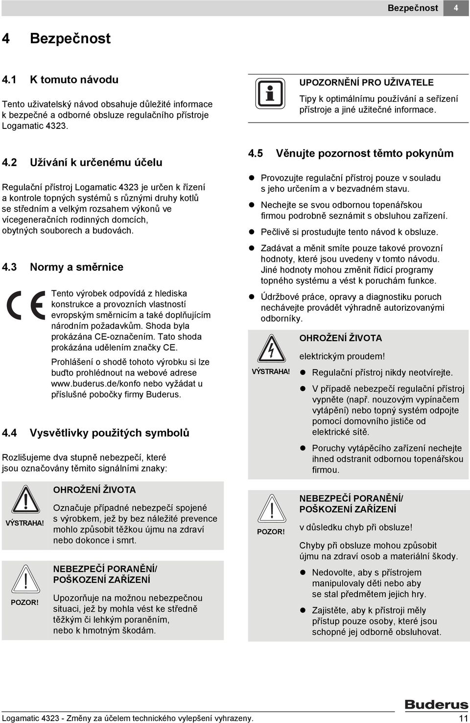 1 K tomuto návodu Tento uživatelský návod obsahuje důležité informace k bezpečné a odborné obsluze regulačního přístroje Logamatic 43