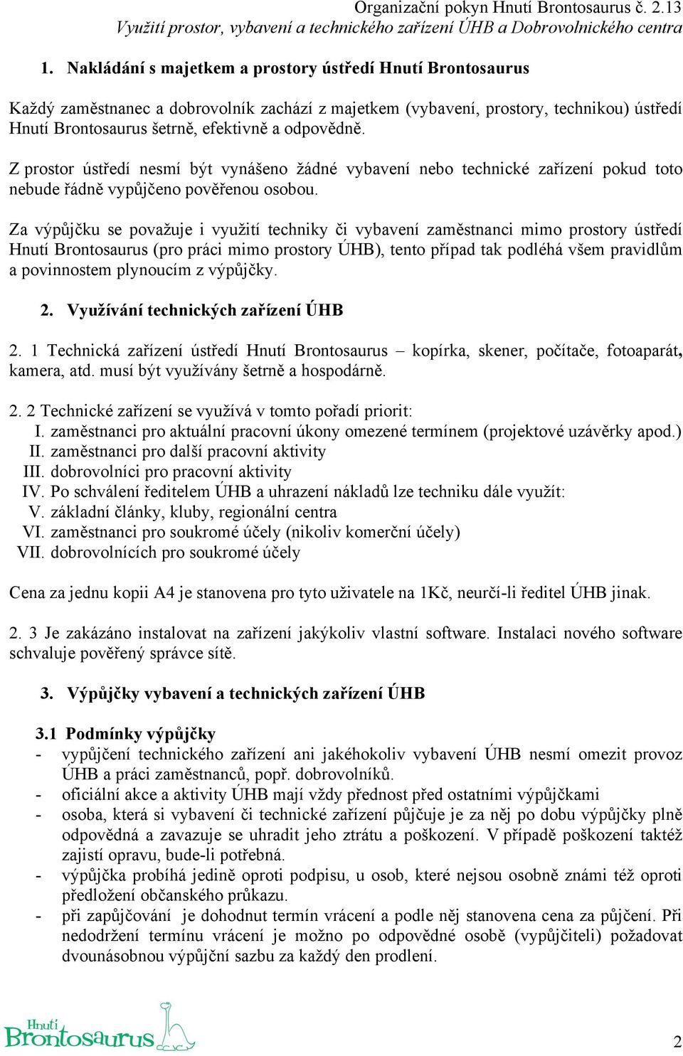 Za výpůjčku se považuje i využití techniky či vybavení zaměstnanci mimo prostory ústředí Hnutí Brontosaurus (pro práci mimo prostory ÚHB), tento případ tak podléhá všem pravidlům a povinnostem