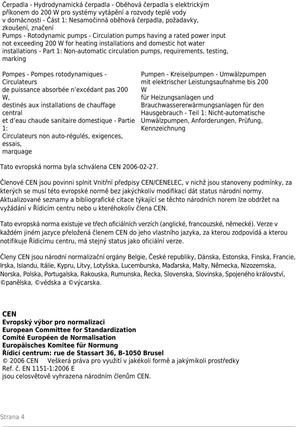 circulation pumps, requirements, testing, marking Pompes - Pompes rotodynamiques - Circulateurs de puissance absorbée n excédant pas 200 W, destinés aux installations de chauffage central et d eau