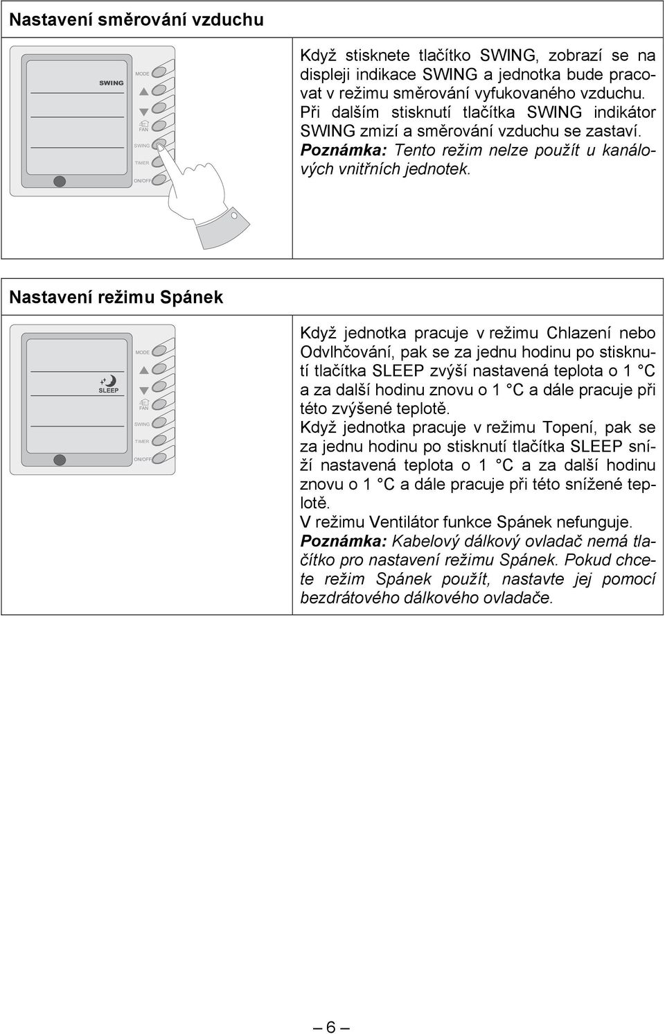 Nastavení režimu Spánek SWING TIMER Když jednotka pracuje v režimu Chlazení nebo Odvlhčování, pak se za jednu hodinu po stisknutí tlačítka SLEEP zvýší nastavená teplota o 1 C a za další hodinu znovu