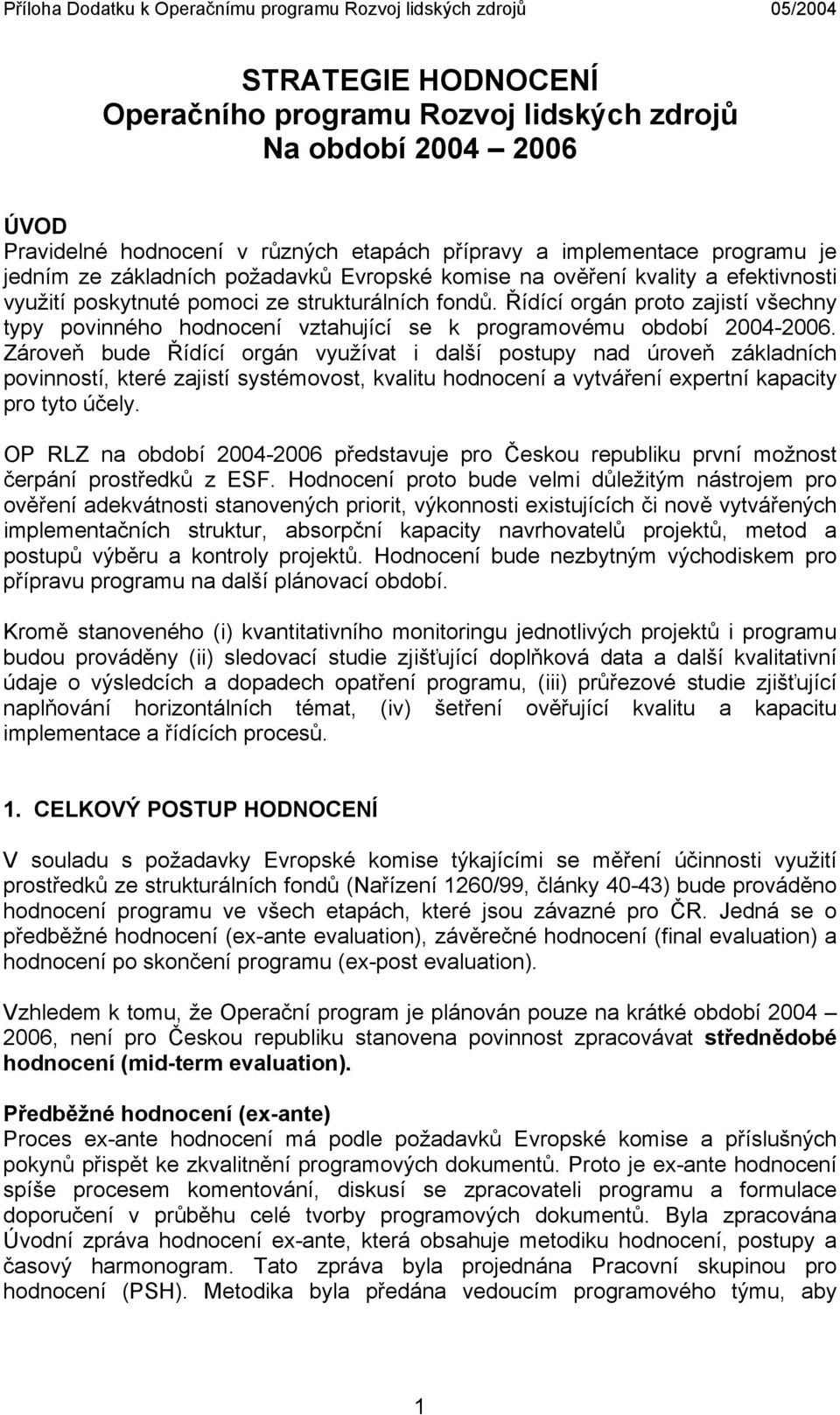 Řídící orgán proto zajistí všechny typy povinného hodnocení vztahující se k programovému období 2004-2006.