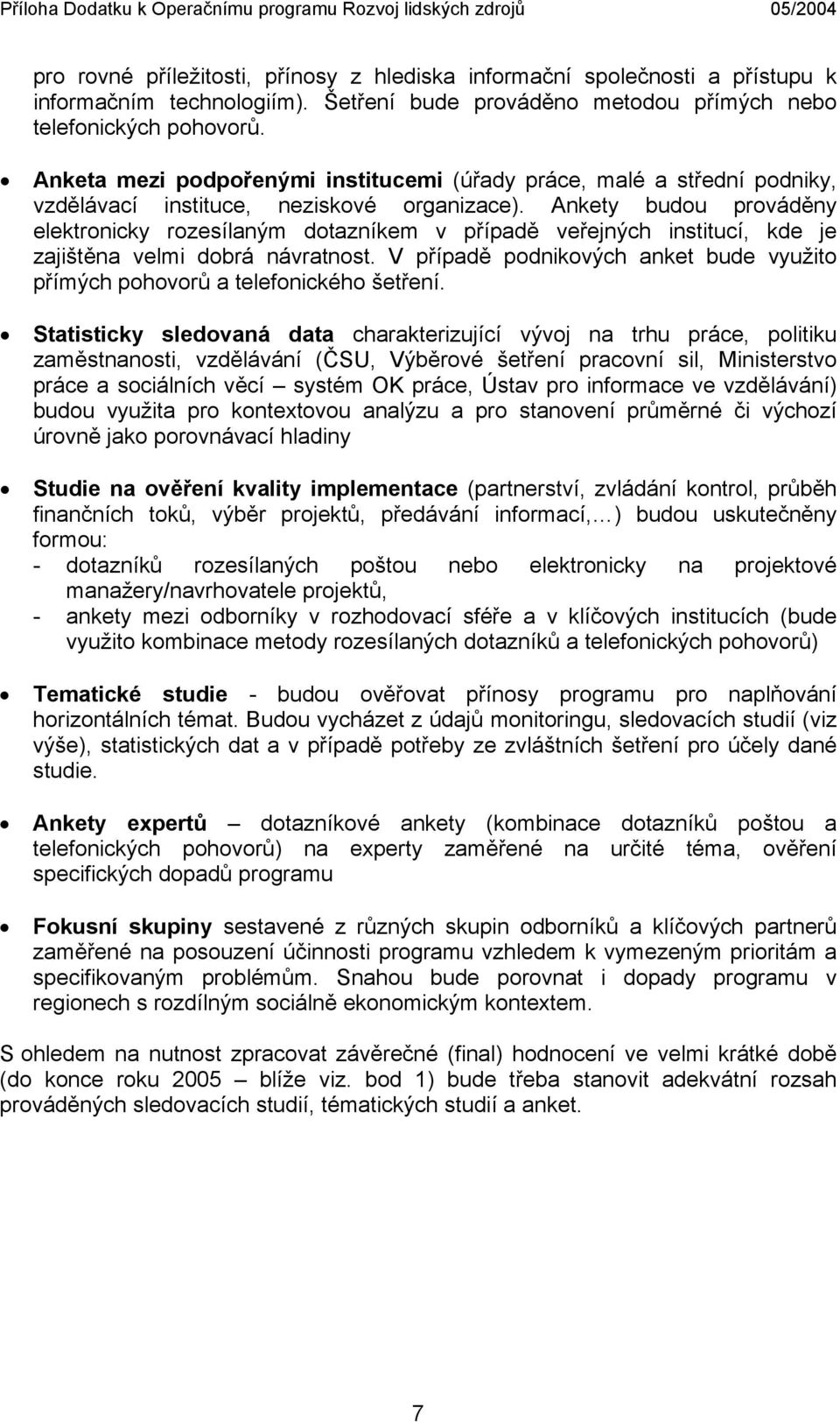 Ankety budou prováděny elektronicky rozesílaným dotazníkem v případě veřejných institucí, kde je zajištěna velmi dobrá návratnost.