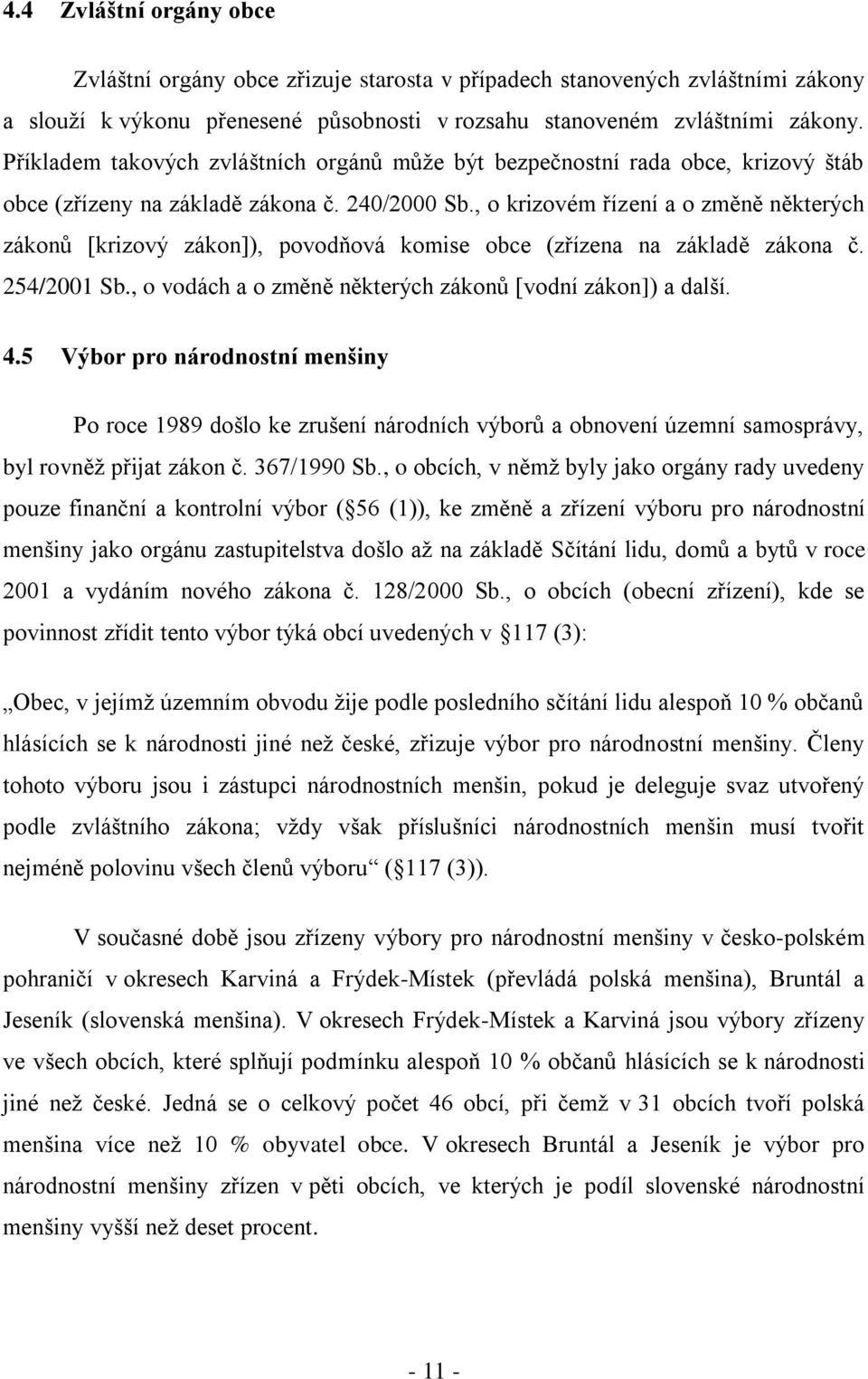 , o krizovém řízení a o změně některých zákonů [krizový zákon]), povodňová komise obce (zřízena na základě zákona č. 254/2001 Sb., o vodách a o změně některých zákonů [vodní zákon]) a další. 4.