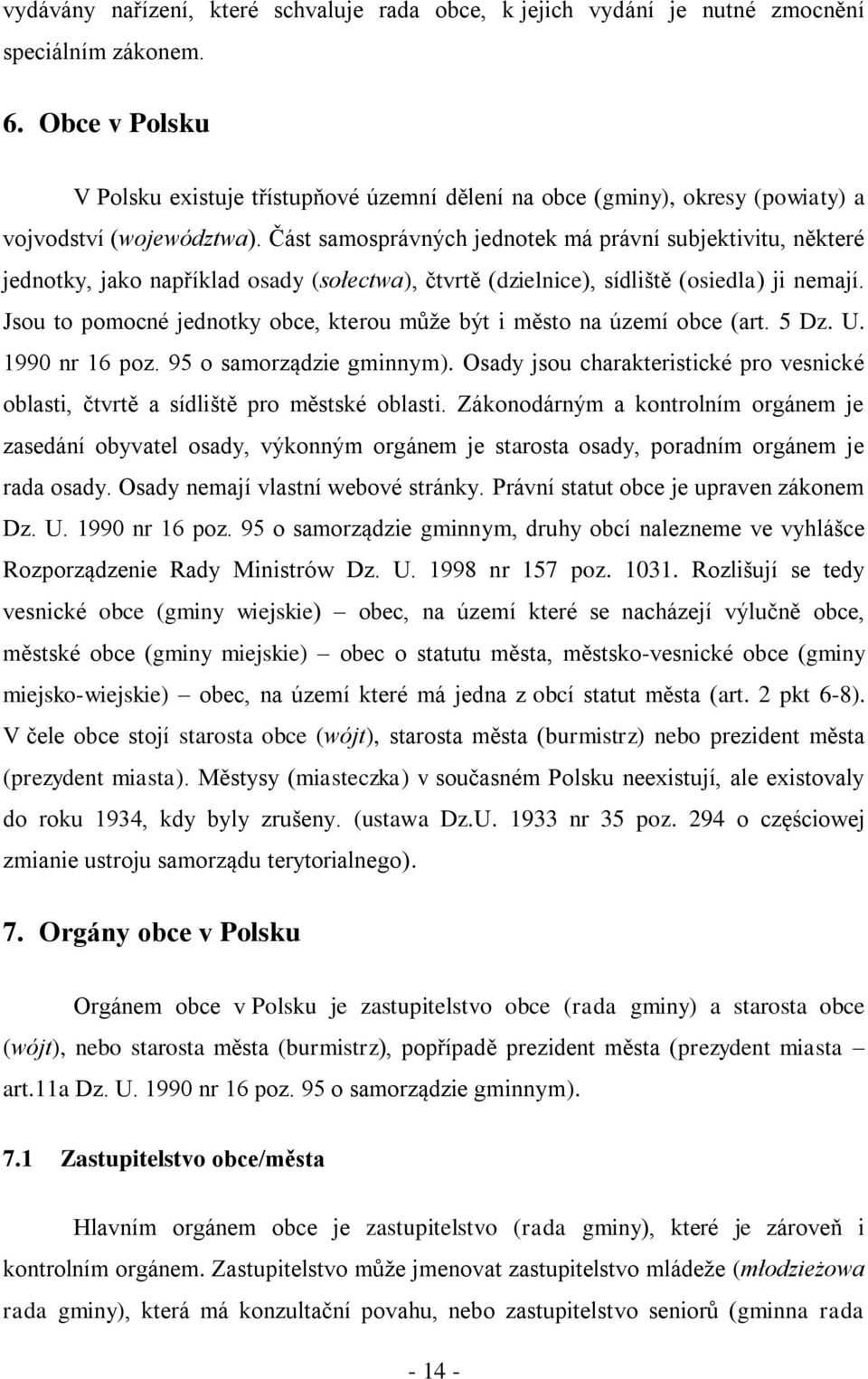 Část samosprávných jednotek má právní subjektivitu, některé jednotky, jako například osady (sołectwa), čtvrtě (dzielnice), sídliště (osiedla) ji nemají.