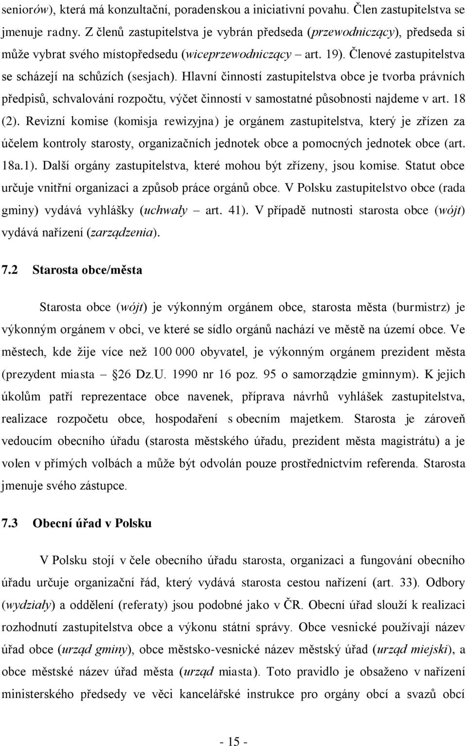 Hlavní činností zastupitelstva obce je tvorba právních předpisů, schvalování rozpočtu, výčet činností v samostatné působnosti najdeme v art. 18 (2).