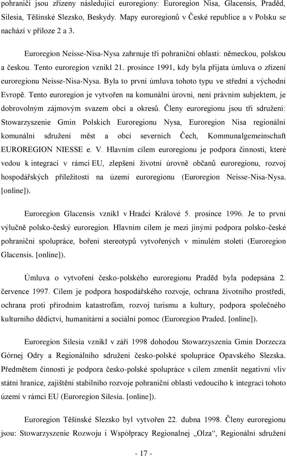 Byla to první úmluva tohoto typu ve střední a východní Evropě. Tento euroregion je vytvořen na komunální úrovni, není právním subjektem, je dobrovolným zájmovým svazem obcí a okresů.