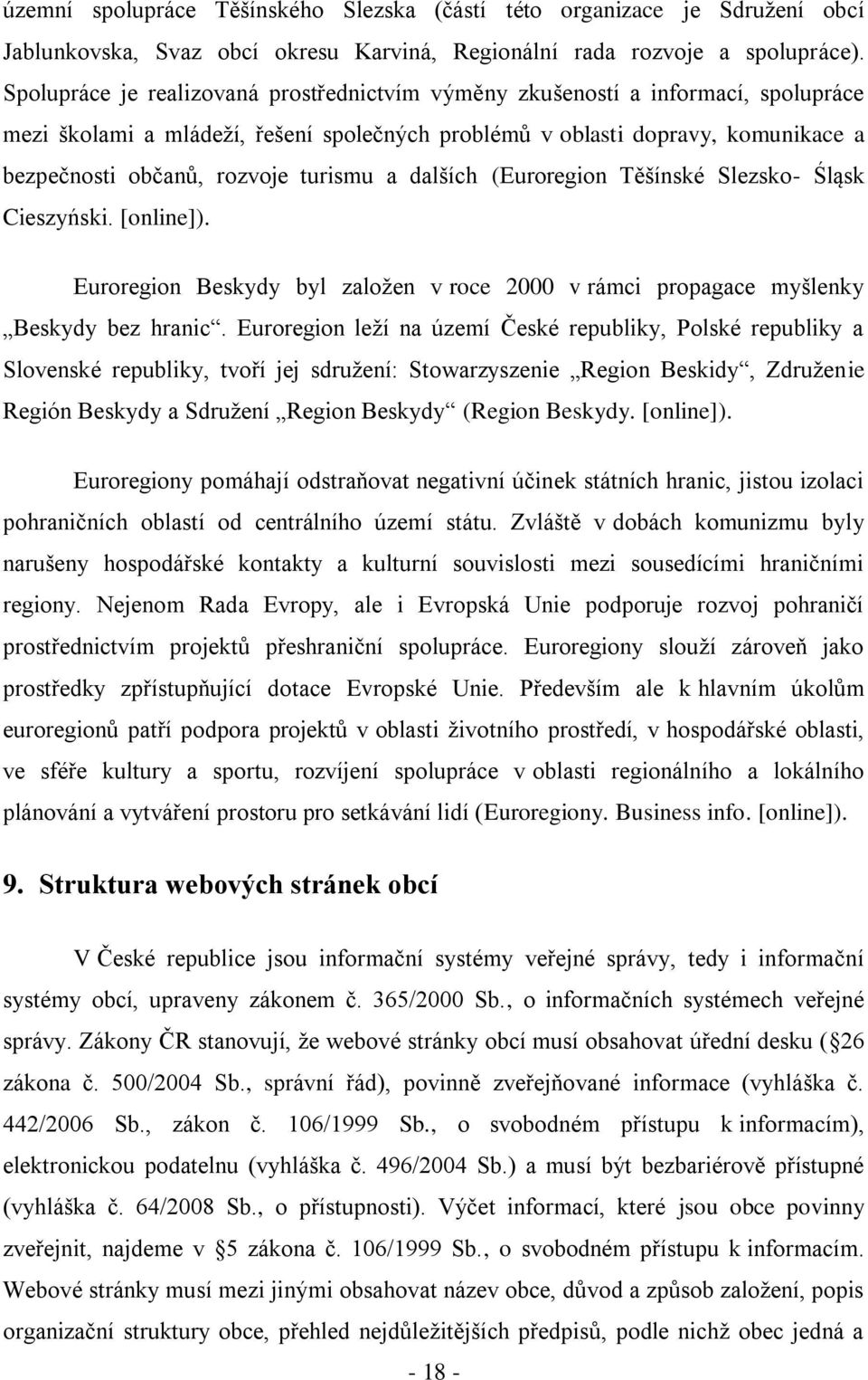 turismu a dalších (Euroregion Těšínské Slezsko- Śląsk Cieszyński. [online]). Euroregion Beskydy byl založen v roce 2000 v rámci propagace myšlenky Beskydy bez hranic.