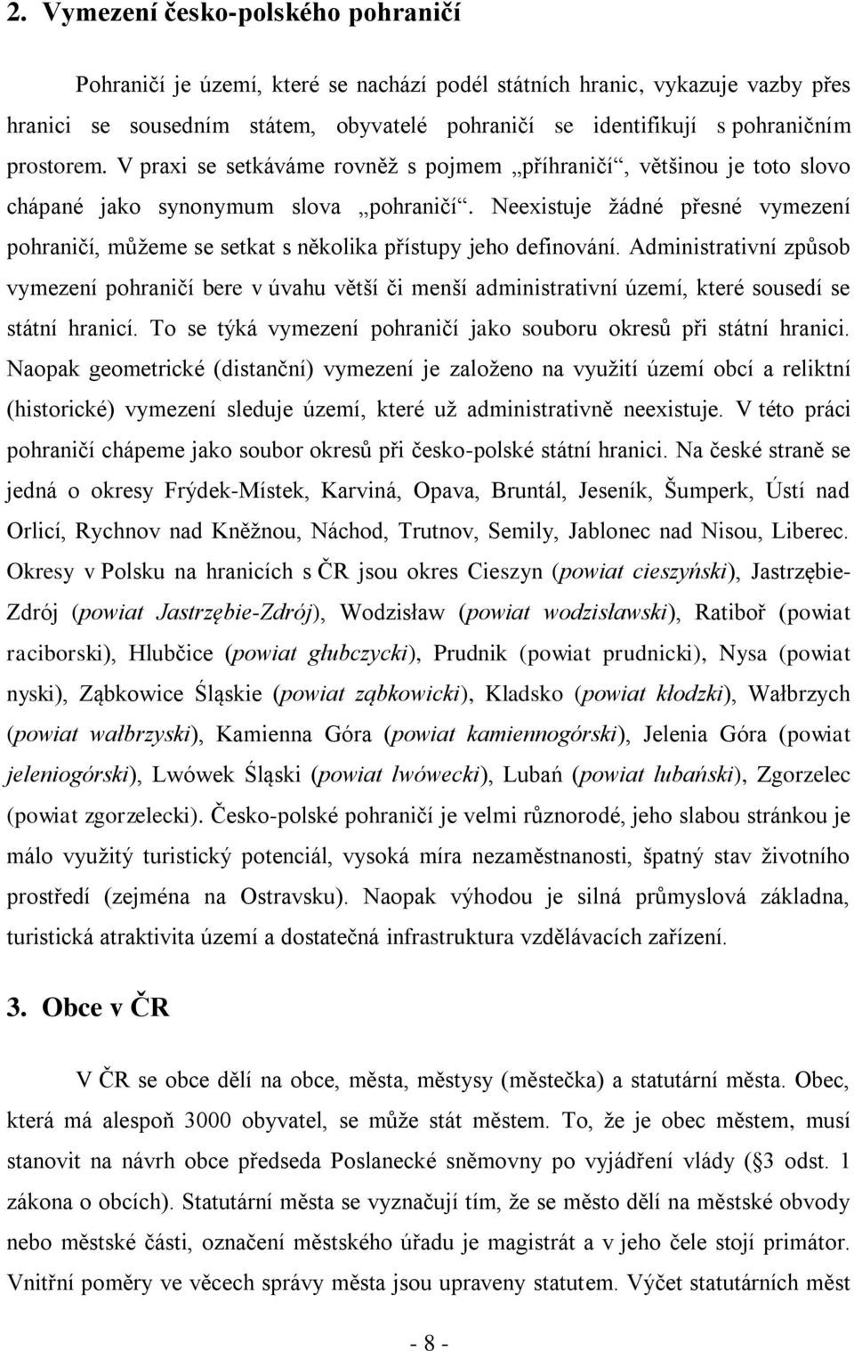 Neexistuje žádné přesné vymezení pohraničí, můžeme se setkat s několika přístupy jeho definování.