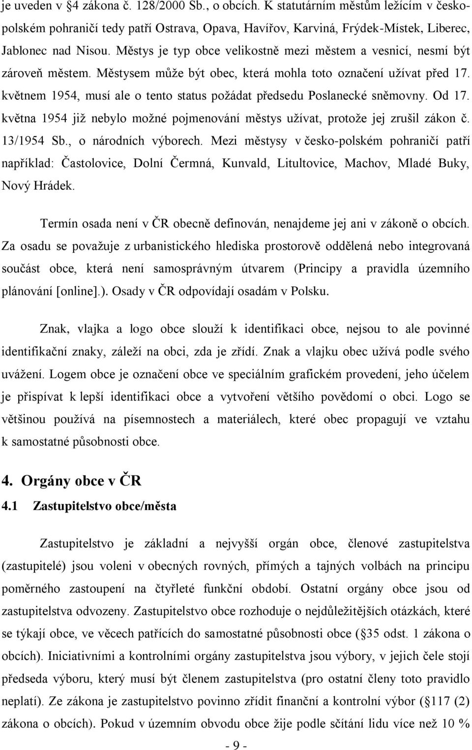 květnem 1954, musí ale o tento status požádat předsedu Poslanecké sněmovny. Od 17. května 1954 již nebylo možné pojmenování městys užívat, protože jej zrušil zákon č. 13/1954 Sb.