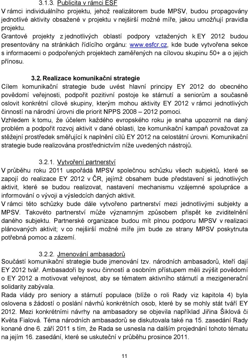 cz, kde bude vytvořena sekce s informacemi o podpořených projektech zaměřených na cílovou skupinu 50+ a o jejich přínosu. 3.2.