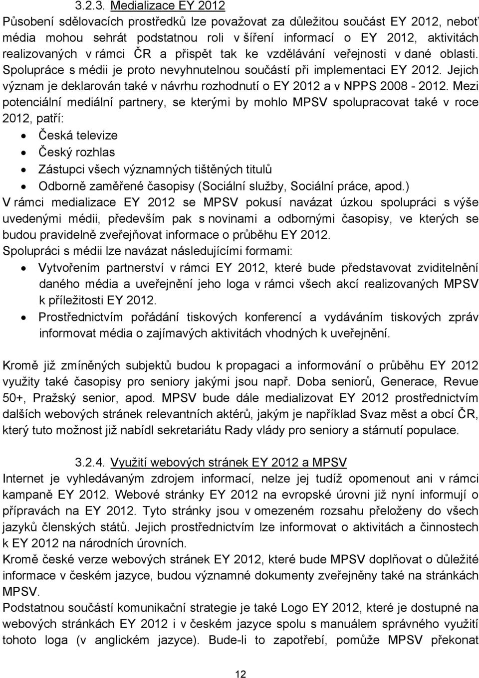 Jejich význam je deklarován také v návrhu rozhodnutí o EY 2012 a v NPPS 2008-2012.