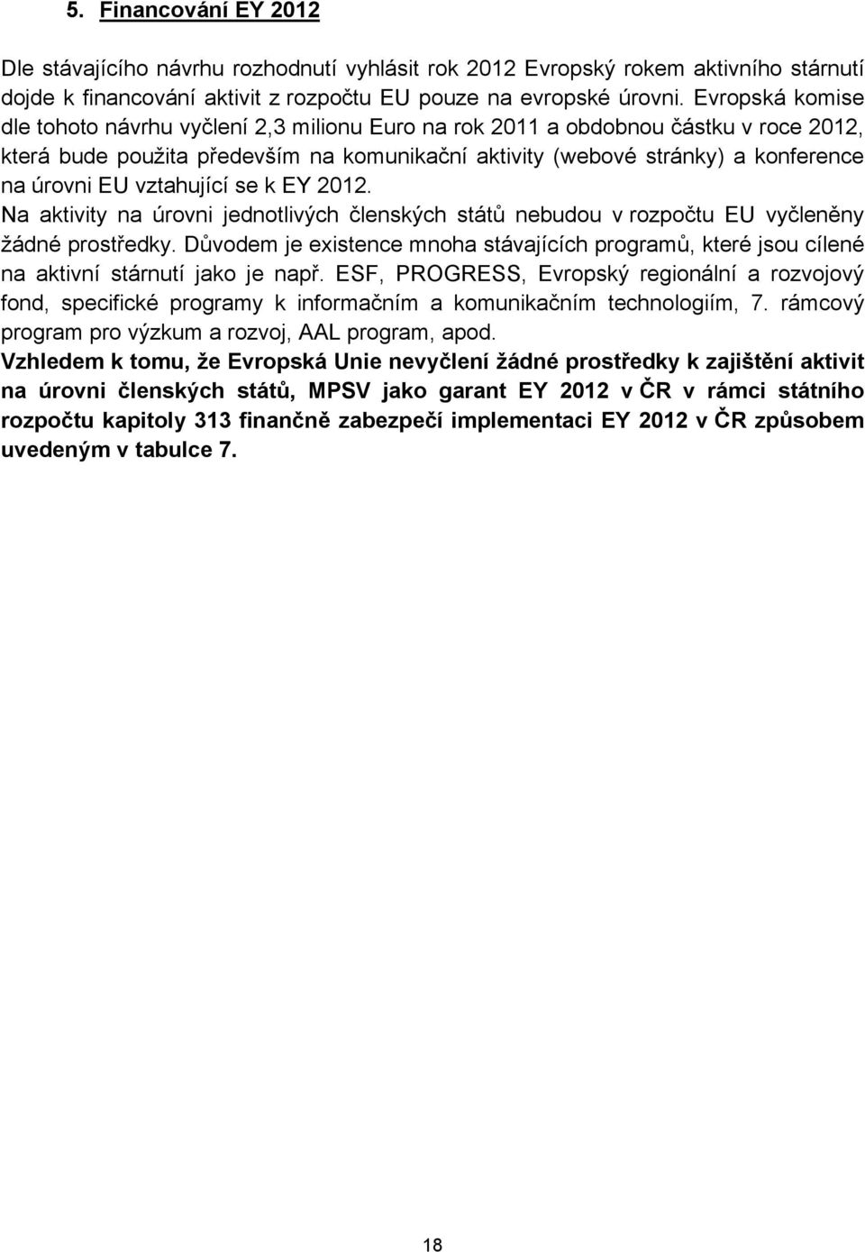 vztahující se k EY 2012. Na aktivity na úrovni jednotlivých členských států nebudou v rozpočtu EU vyčleněny žádné prostředky.