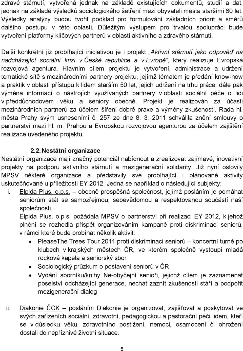 Důležitým výstupem pro trvalou spolupráci bude vytvoření platformy klíčových partnerů v oblasti aktivního a zdravého stárnutí.