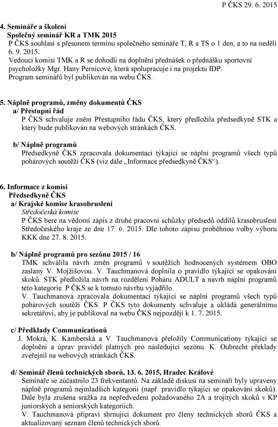 Náplně programů, změny dokumentů ČKS a/ Přestupní řád P ČKS schvaluje znění Přestupního řádu ČKS, který předložila předsedkyně STK a který bude publikován na webových stránkách ČKS.