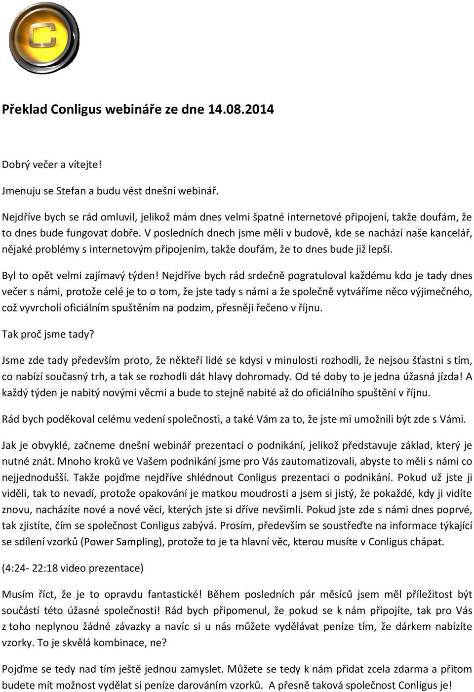 V posledních dnech jsme měli v budově, kde se nachází naše kancelář, nějaké problémy s internetovým připojením, takže doufám, že to dnes bude již lepší. Byl to opět velmi zajímavý týden!