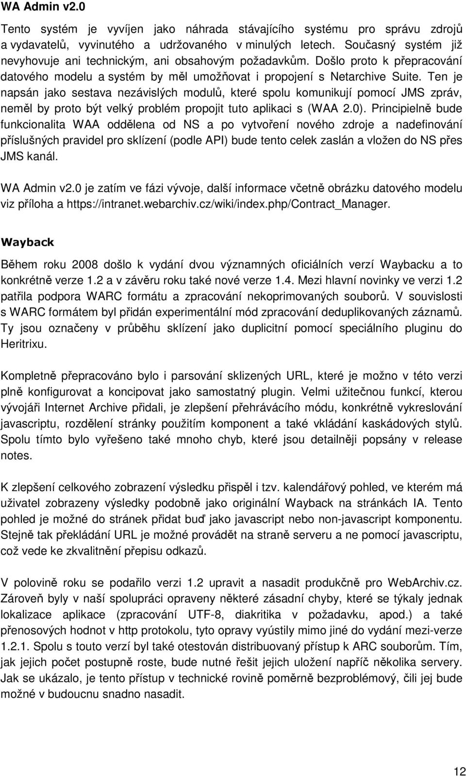 Ten je napsán jako sestava nezávislých modulů, které spolu komunikují pomocí JMS zpráv, neměl by proto být velký problém propojit tuto aplikaci s (WAA 2.0).