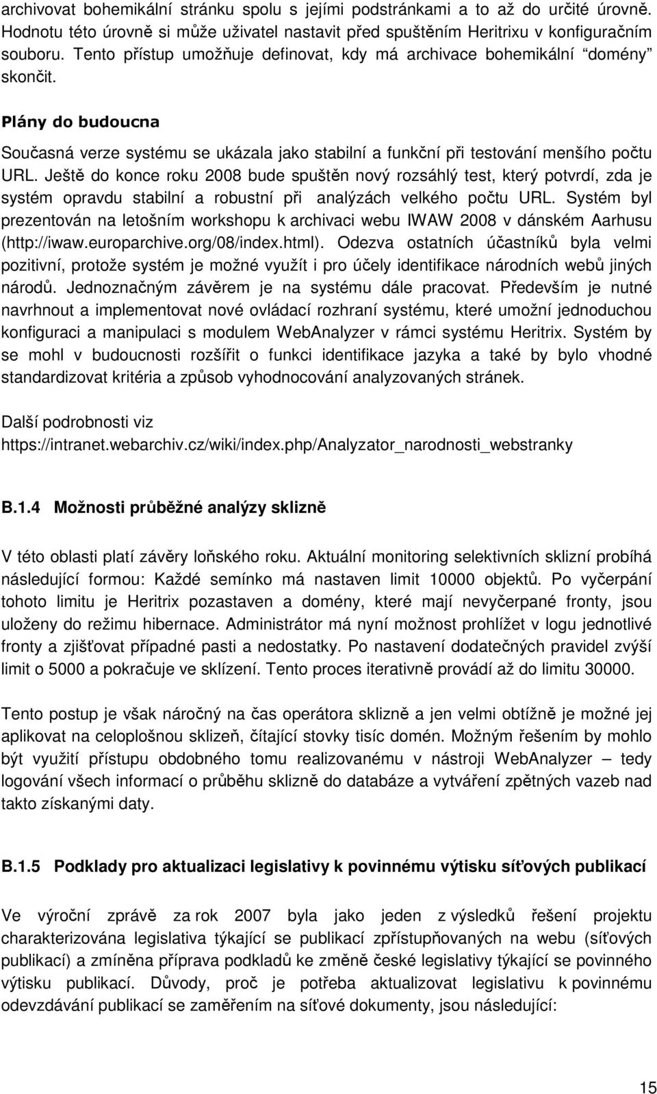 Ještě do konce roku 2008 bude spuštěn nový rozsáhlý test, který potvrdí, zda je systém opravdu stabilní a robustní při analýzách velkého počtu URL.