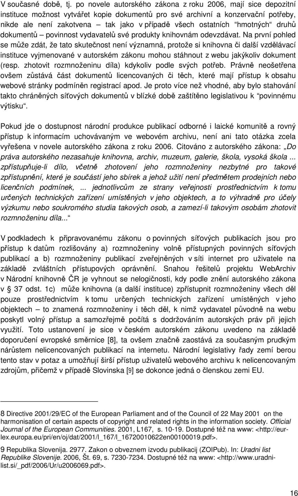 ostatních hmotných druhů dokumentů povinnost vydavatelů své produkty knihovnám odevzdávat.