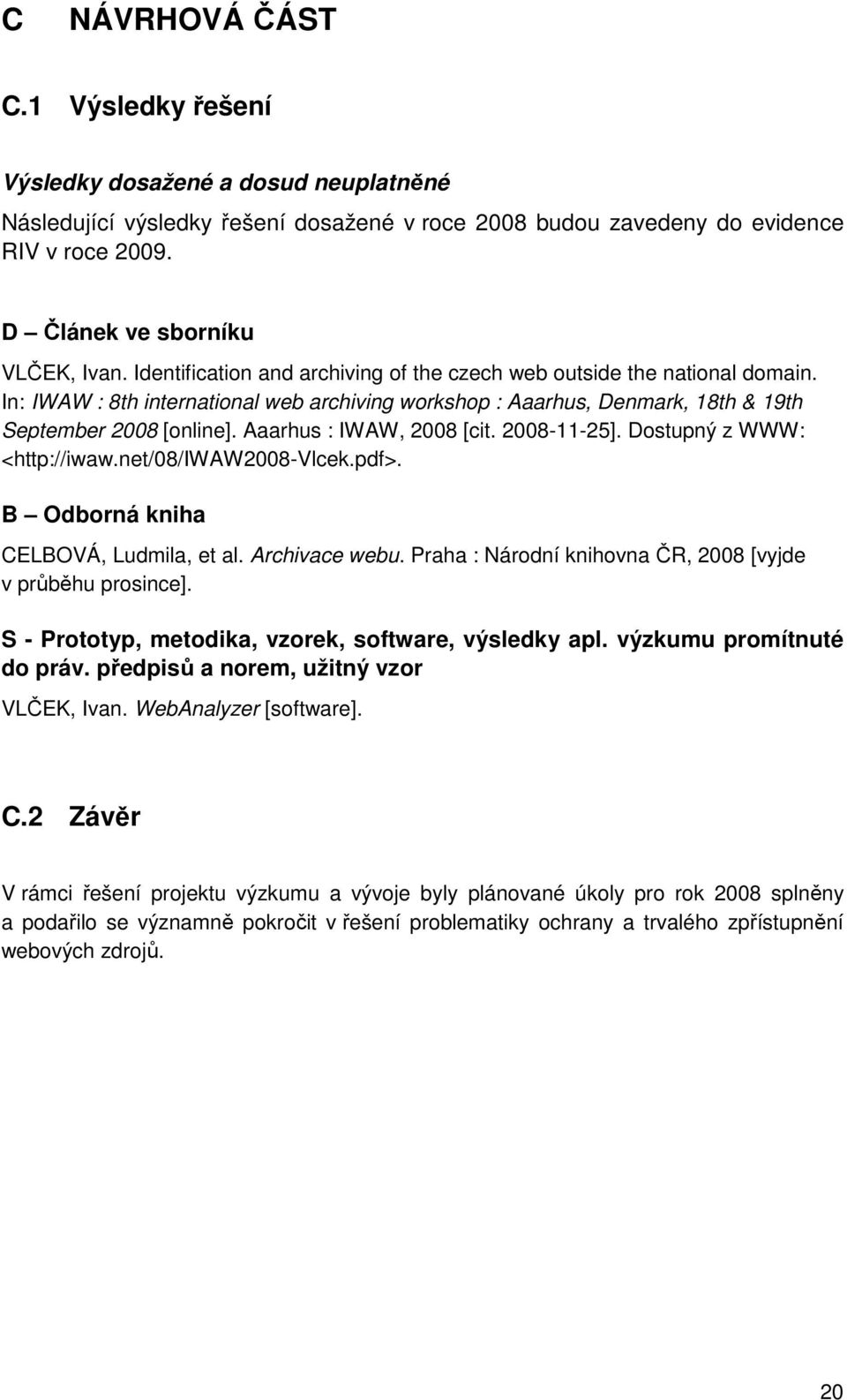 Aaarhus : IWAW, 2008 [cit. 2008-11-25]. Dostupný z WWW: <http://iwaw.net/08/iwaw2008-vlcek.pdf>. B Odborná kniha CELBOVÁ, Ludmila, et al. Archivace webu.