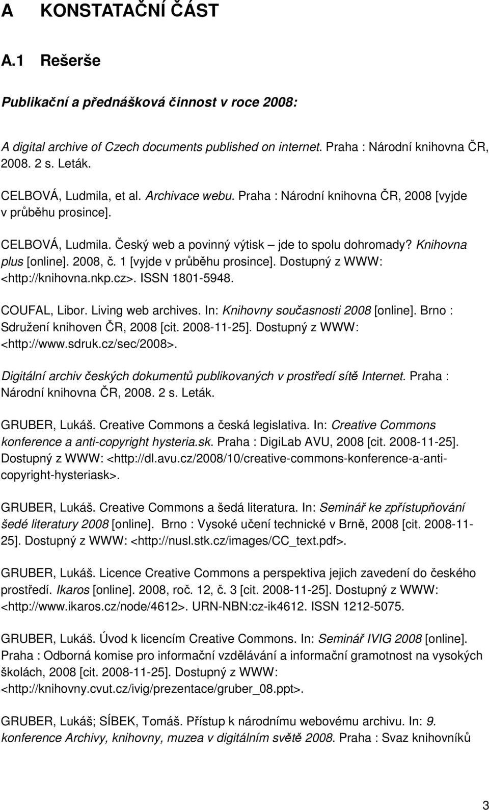 2008, č. 1 [vyjde v průběhu prosince]. Dostupný z WWW: <http://knihovna.nkp.cz>. ISSN 1801-5948. COUFAL, Libor. Living web archives. In: Knihovny současnosti 2008 [online].