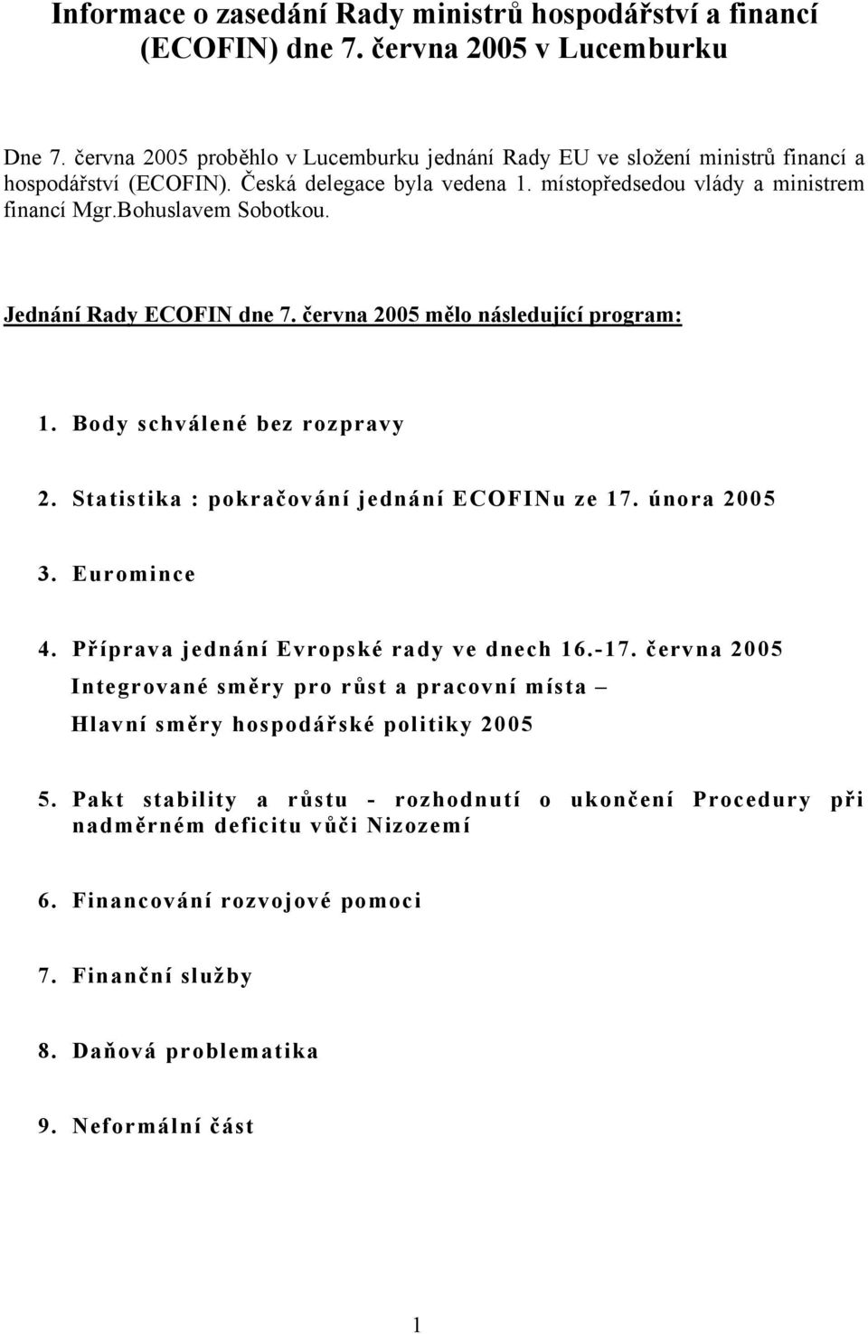 Jednání Rady ECOFIN dne 7. června 2005 mělo následující program: 1. Body schválené bez rozpravy 2. Statistika : pokračování jednání ECOFINu ze 17. února 2005 3. Euromince 4.