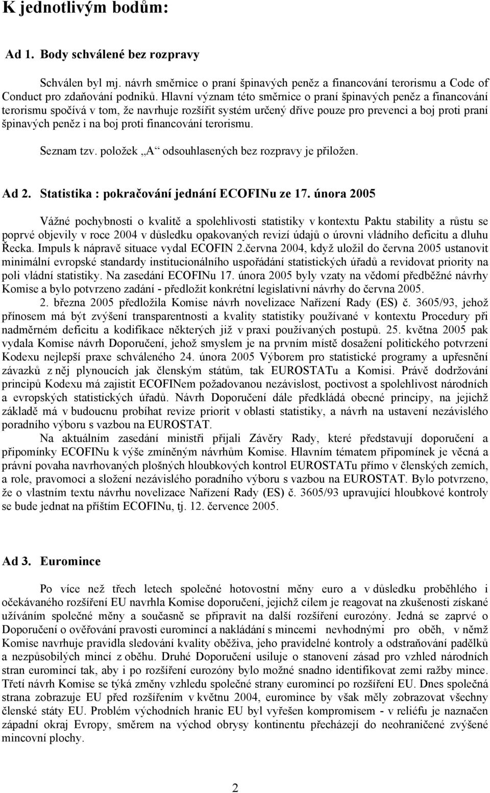 financování terorismu. Seznam tzv. položek A odsouhlasených bez rozpravy je přiložen. Ad 2. Statistika : pokračování jednání ECOFINu ze 17.